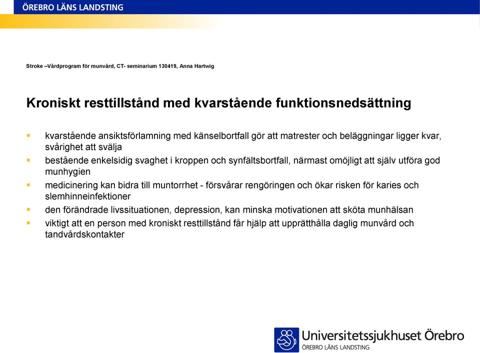 kan bidra till muntorrhet - försvårar rengöringen och ökar risken för karies och slemhinneinfektioner den förändrade livssituationen, depression, kan