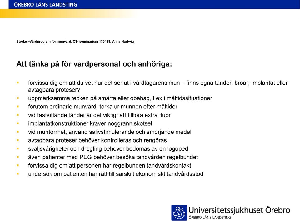implantatkonstruktioner kräver noggrann skötsel vid muntorrhet, använd salivstimulerande och smörjande medel avtagbara proteser behöver kontrolleras och rengöras sväljsvårigheter och dregling