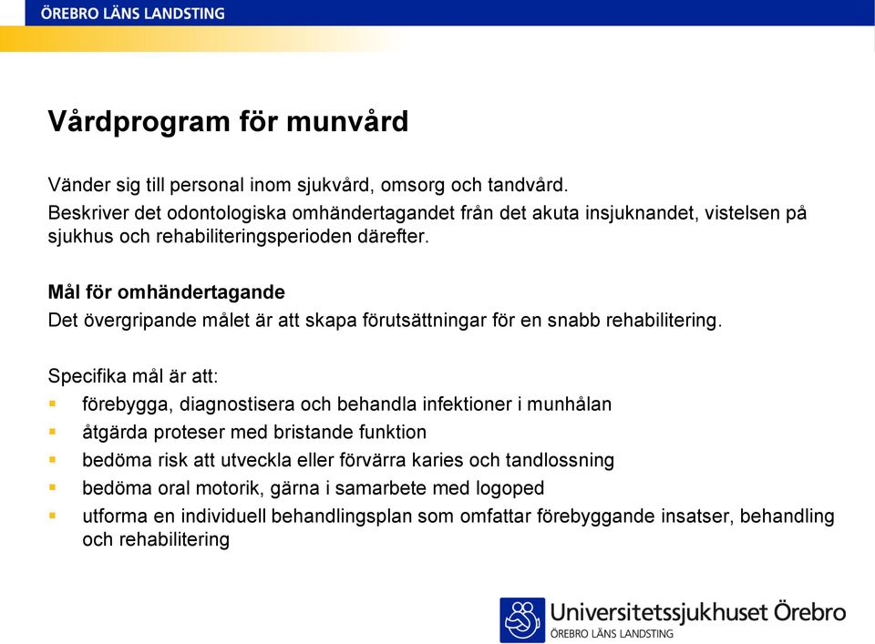 Mål för omhändertagande Det övergripande målet är att skapa förutsättningar för en snabb rehabilitering.