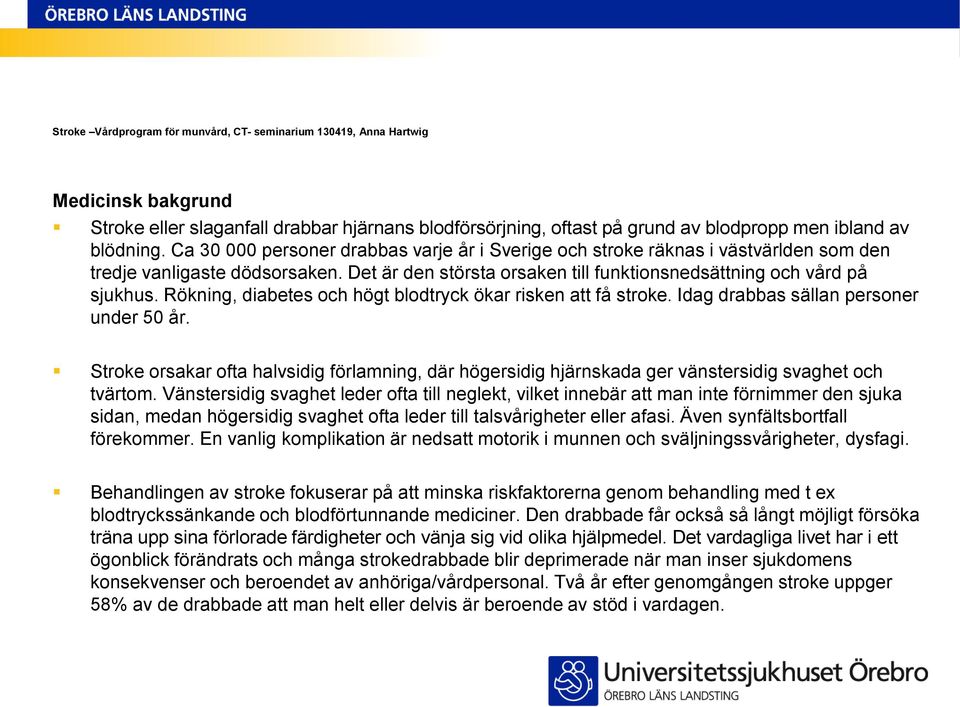 Rökning, diabetes och högt blodtryck ökar risken att få stroke. Idag drabbas sällan personer under 50 år.