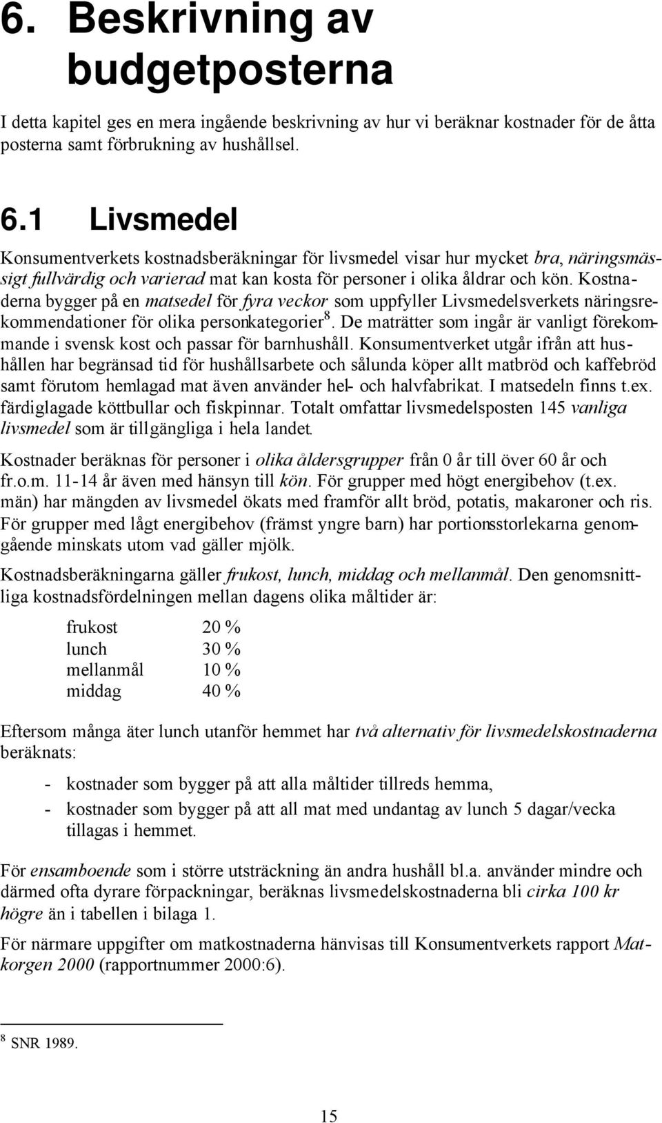 Kostnaderna bygger på en matsedel för fyra veckor som uppfyller Livsmedelsverkets näringsrekommendationer för olika personkategorier 8.