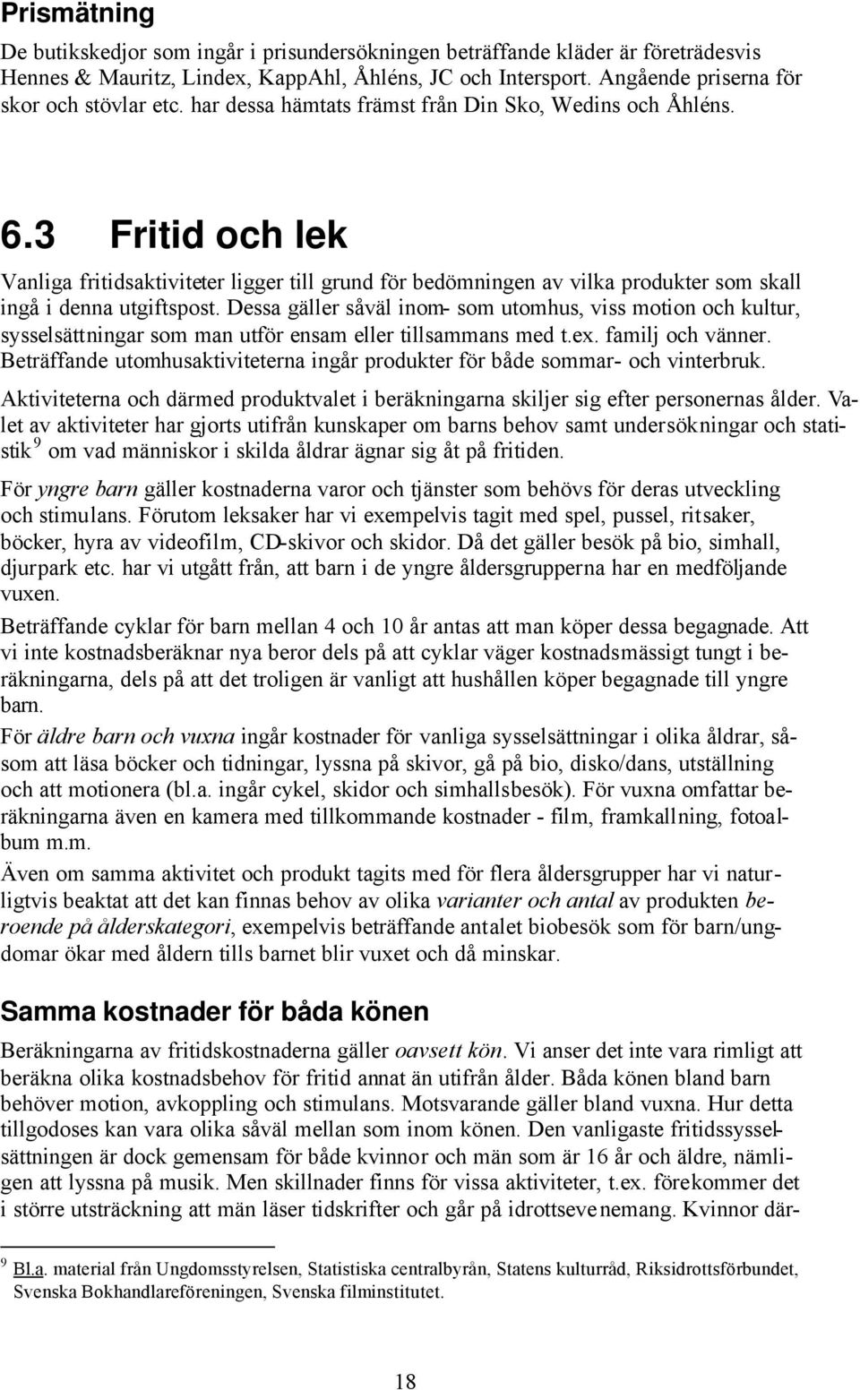 Dessa gäller såväl inom- som utomhus, viss motion och kultur, sysselsättningar som man utför ensam eller tillsammans med t.ex. familj och vänner.