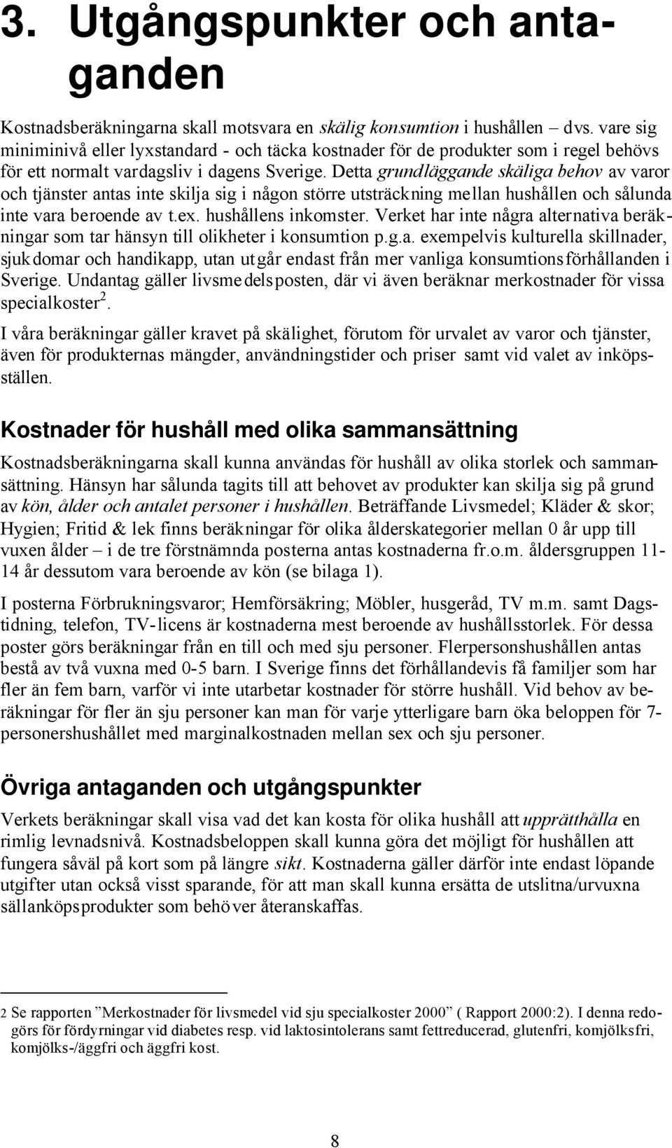 Detta grundläggande skäliga behov av varor och tjänster antas inte skilja sig i någon större utsträckning mellan hushållen och sålunda inte vara beroende av t.ex. hushållens inkomster.