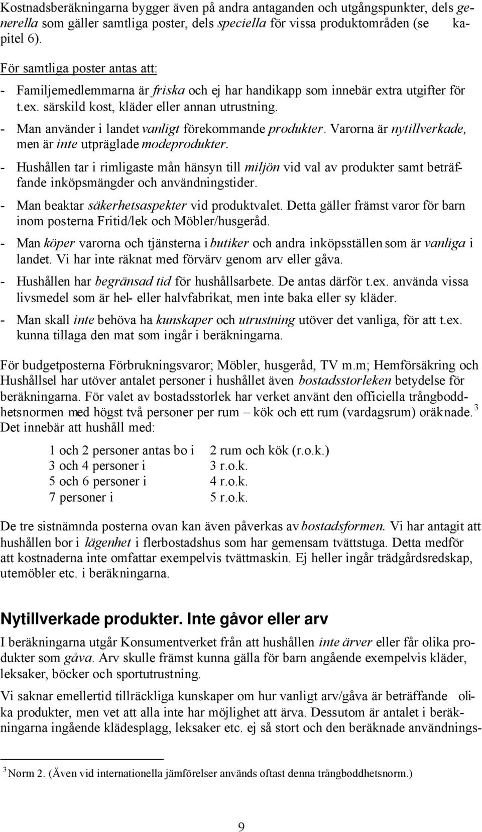 - Man använder i landet vanligt förekommande produkter. Varorna är nytillverkade, men är inte utpräglade modeprodukter.