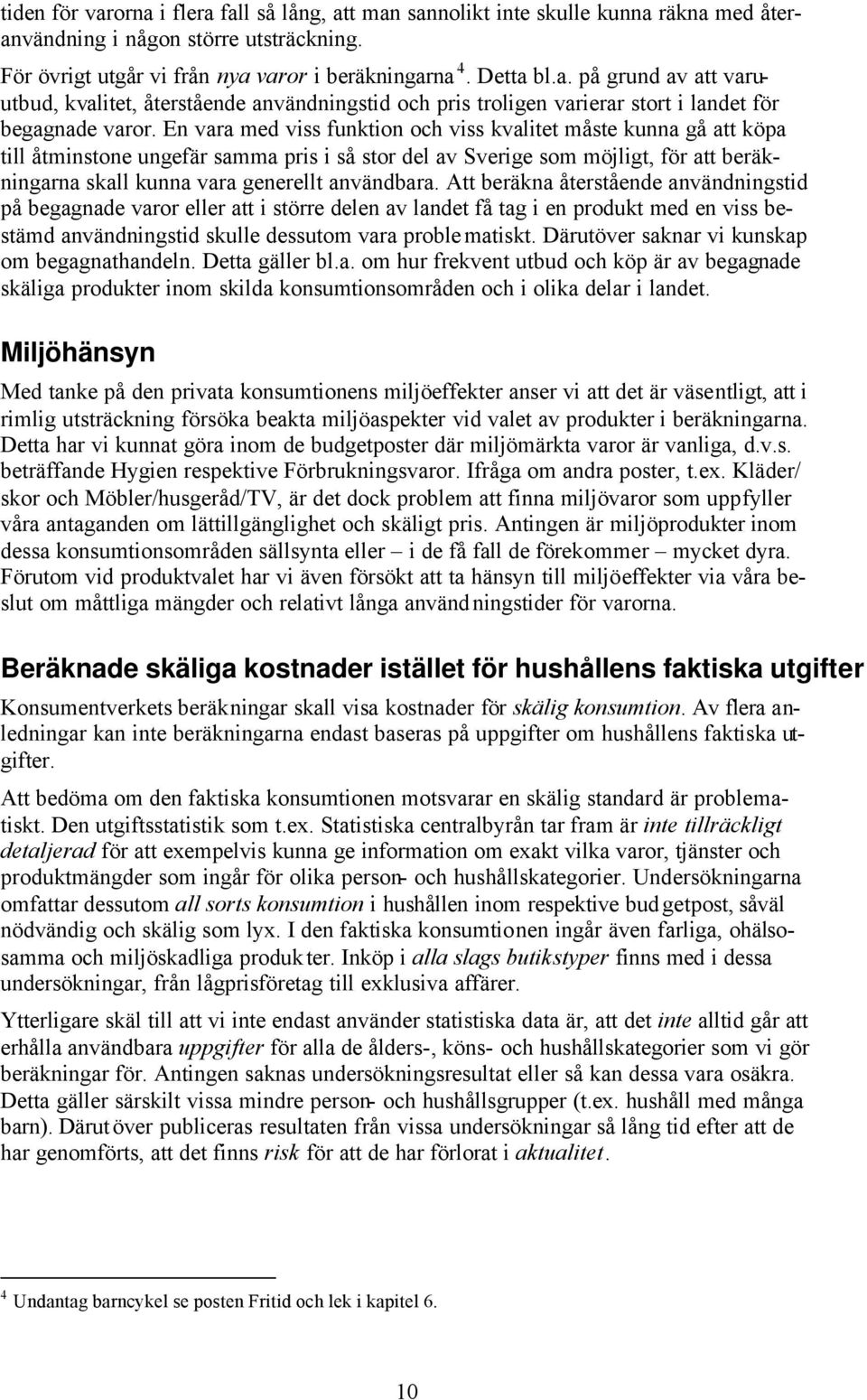 användbara. Att beräkna återstående användningstid på begagnade varor eller att i större delen av landet få tag i en produkt med en viss bestämd användningstid skulle dessutom vara problematiskt.