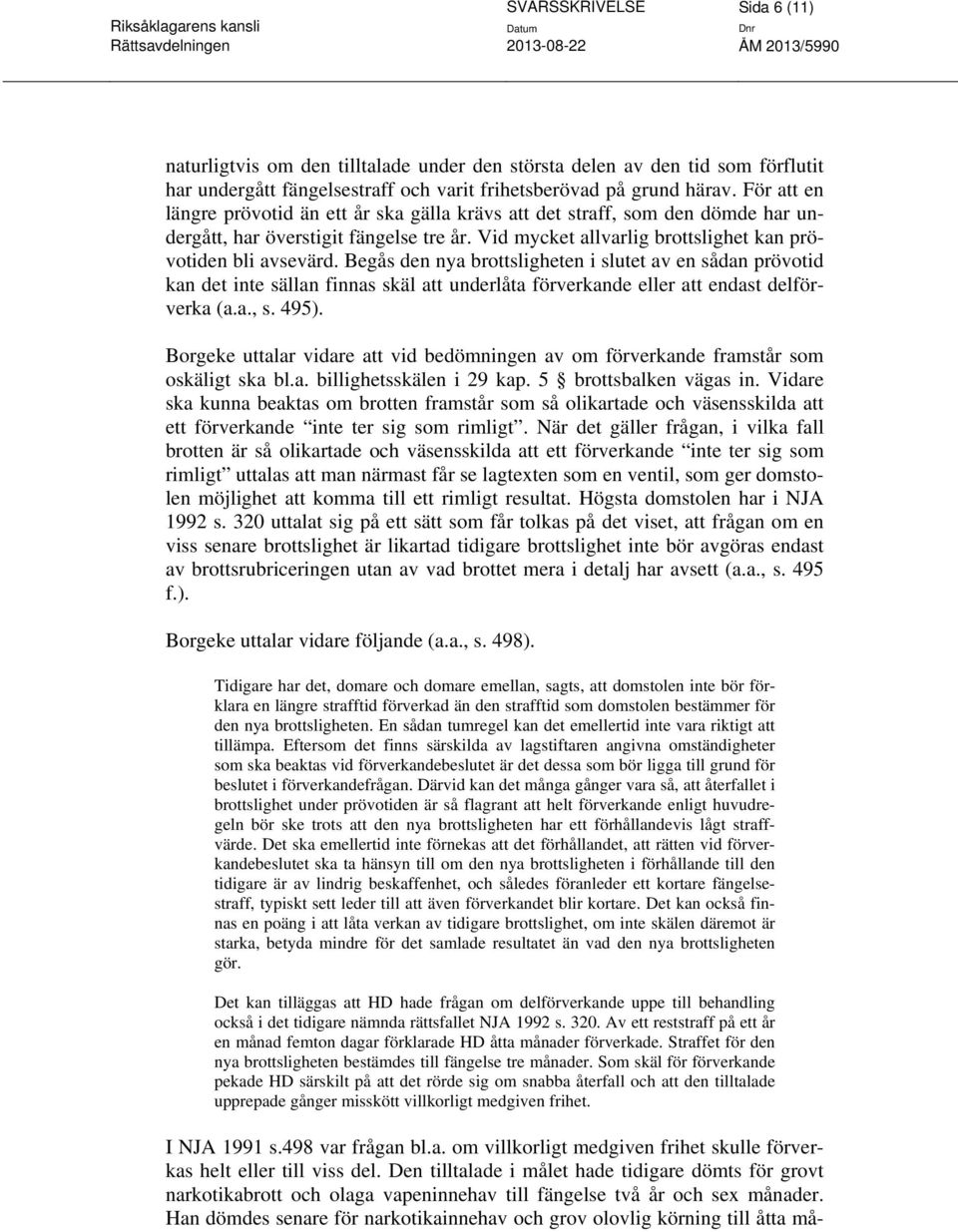 Begås den nya brottsligheten i slutet av en sådan prövotid kan det inte sällan finnas skäl att underlåta förverkande eller att endast delförverka (a.a., s. 495).