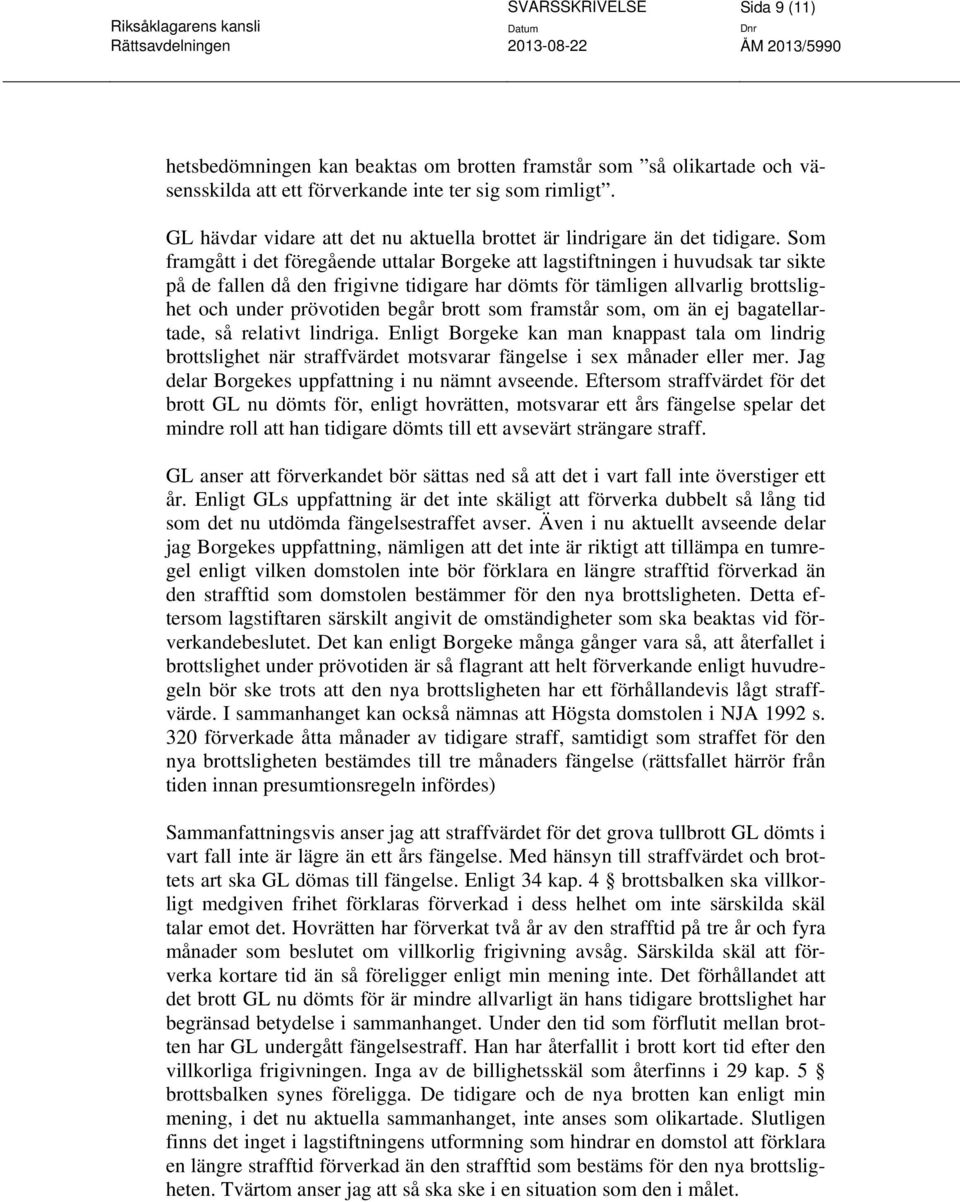 Som framgått i det föregående uttalar Borgeke att lagstiftningen i huvudsak tar sikte på de fallen då den frigivne tidigare har dömts för tämligen allvarlig brottslighet och under prövotiden begår
