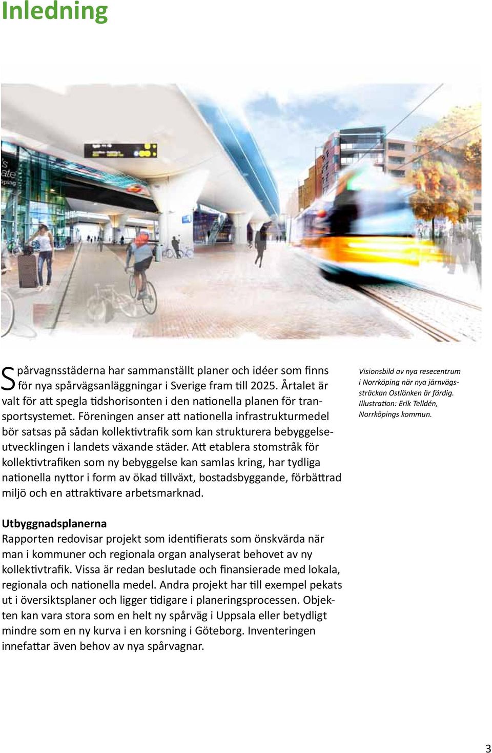 Föreningen anser att nationella infrastrukturmedel bör satsas på sådan kollektivtrafik som kan strukturera bebyggelseutvecklingen i landets växande städer.