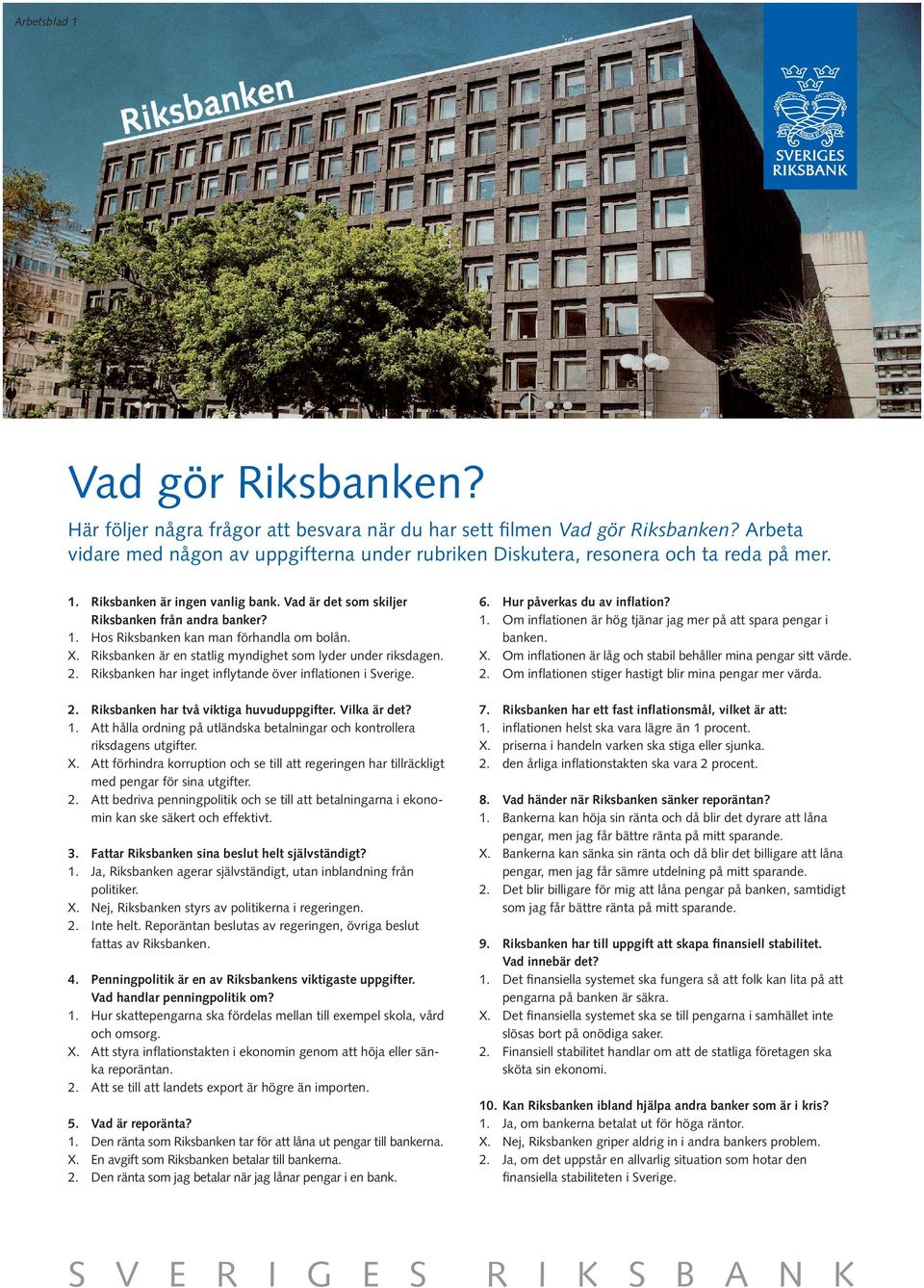 X. Riksbanken är en statlig myndighet som lyder under riksdagen. 2. Riksbanken har inget inflytande över inflationen i Sverige. 6. Hur påverkas du av inflation? 1.