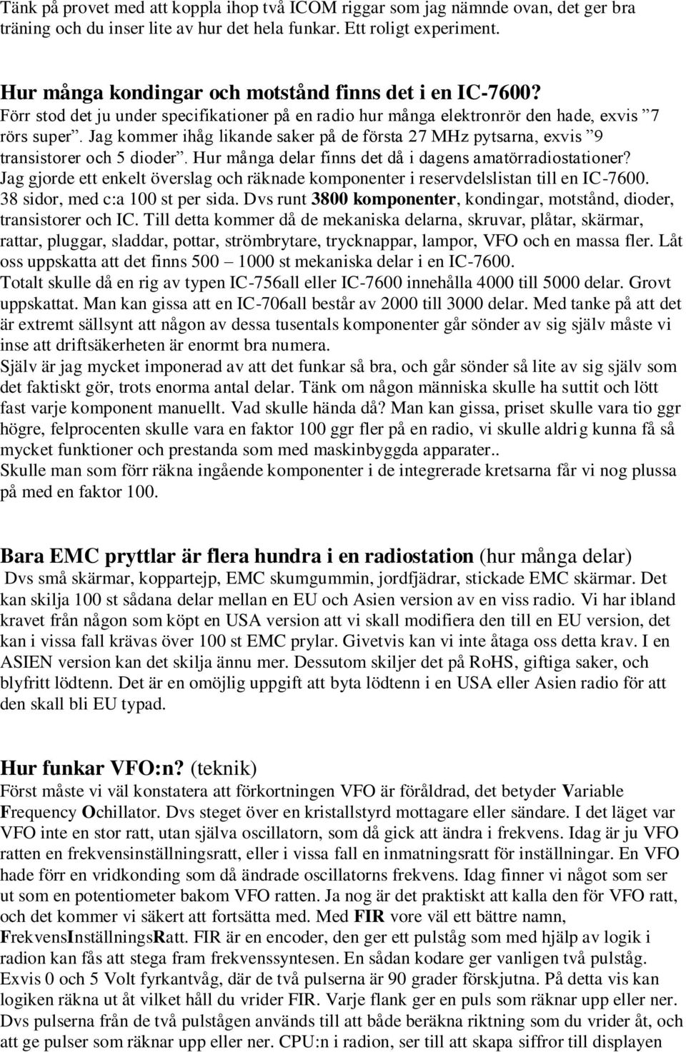 Jag kommer ihåg likande saker på de första 27 MHz pytsarna, exvis 9 transistorer och 5 dioder. Hur många delar finns det då i dagens amatörradiostationer?