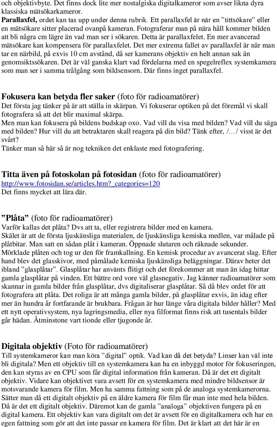 Detta är parallaxfelet. En mer avancerad mätsökare kan kompensera för parallaxfelet.