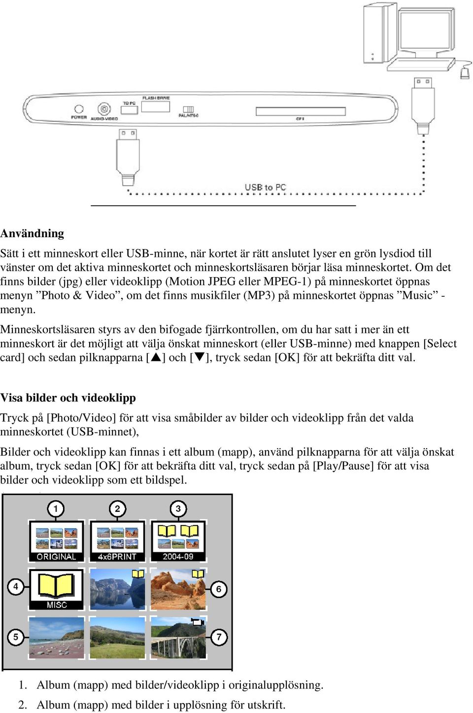 Minneskortsläsaren styrs av den bifogade fjärrkontrollen, om du har satt i mer än ett minneskort är det möjligt att välja önskat minneskort (eller USB-minne) med knappen [Select card] och sedan