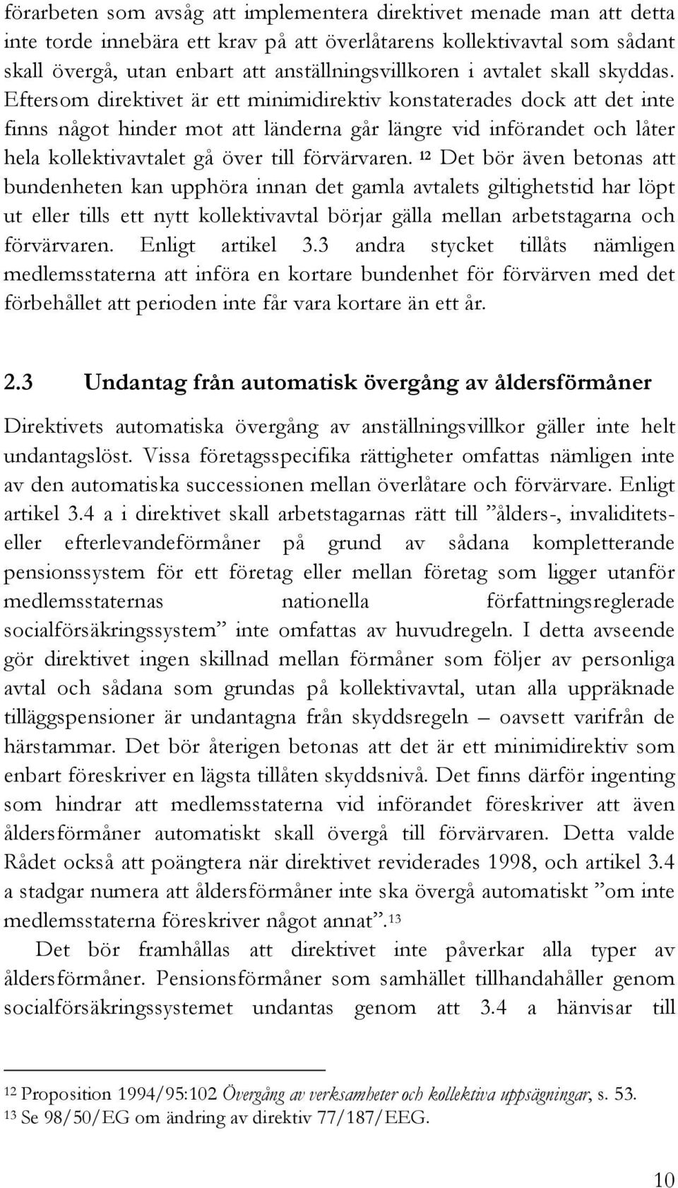 Eftersom direktivet är ett minimidirektiv konstaterades dock att det inte finns något hinder mot att länderna går längre vid införandet och låter hela kollektivavtalet gå över till förvärvaren.