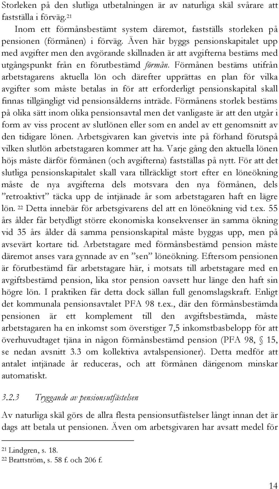 Förmånen bestäms utifrån arbetstagarens aktuella lön och därefter upprättas en plan för vilka avgifter som måste betalas in för att erforderligt pensionskapital skall finnas tillgängligt vid