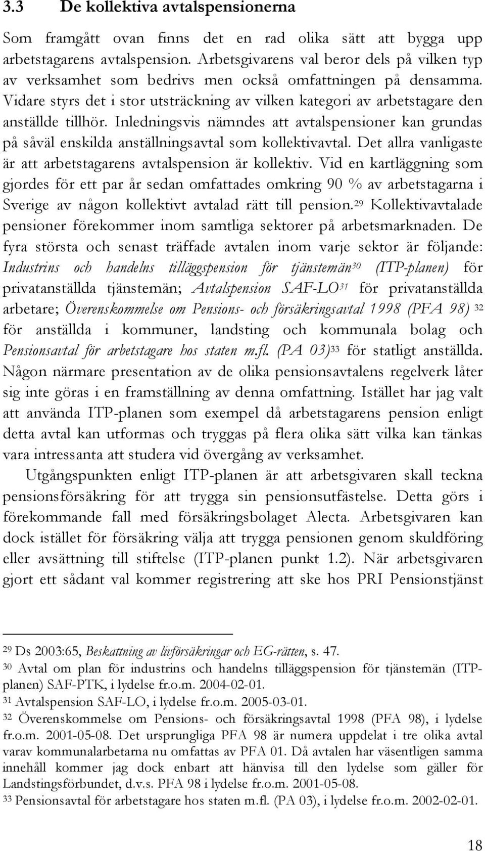Inledningsvis nämndes att avtalspensioner kan grundas på såväl enskilda anställningsavtal som kollektivavtal. Det allra vanligaste är att arbetstagarens avtalspension är kollektiv.