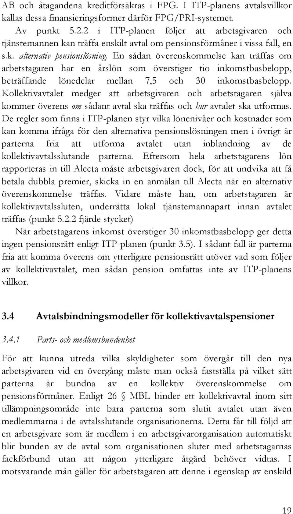 En sådan överenskommelse kan träffas om arbetstagaren har en årslön som överstiger tio inkomstbasbelopp, beträffande lönedelar mellan 7,5 och 30 inkomstbasbelopp.