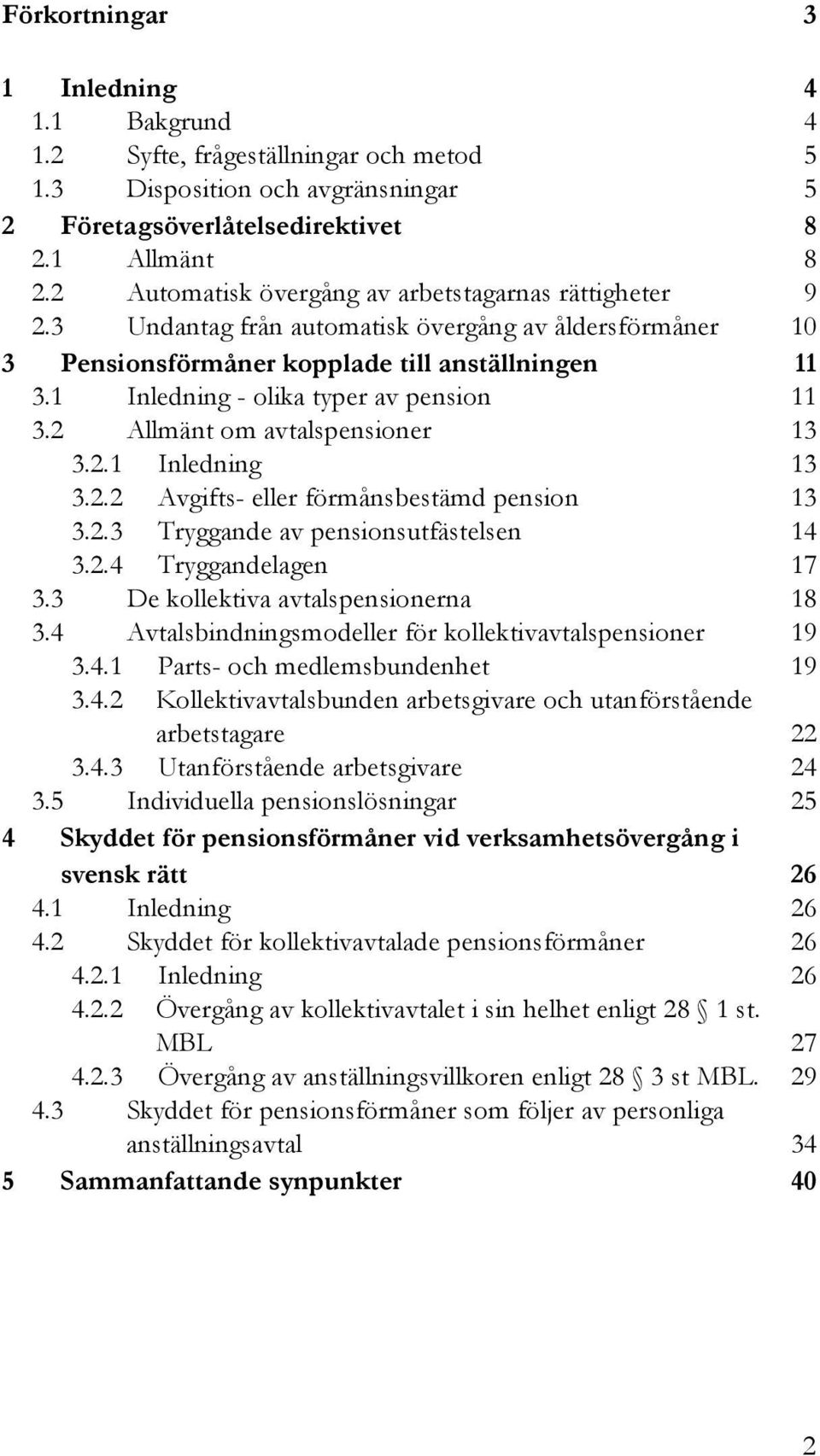 1 Inledning - olika typer av pension 11 11 3.2 Allmänt om avtalspensioner 13 3.2.1 Inledning 13 3.2.2 Avgifts- eller förmånsbestämd pension 13 3.2.3 Tryggande av pensionsutfästelsen 14 3.2.4 Tryggandelagen 17 3.