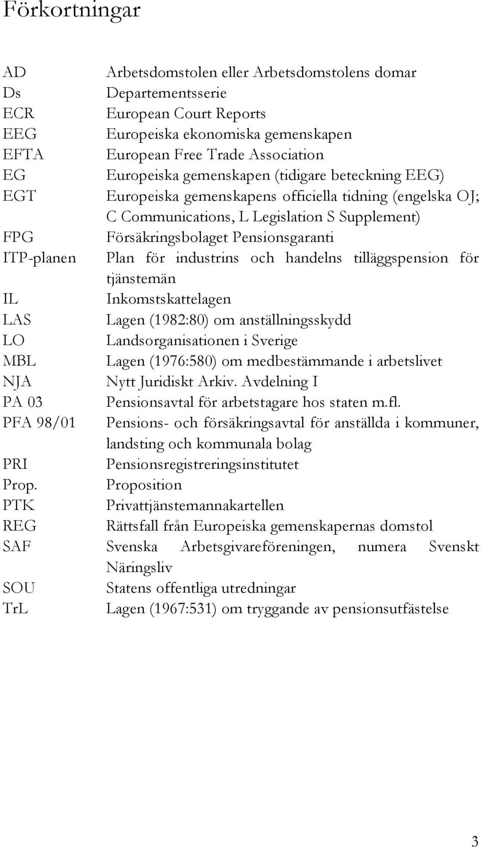 för industrins och handelns tilläggspension för tjänstemän IL Inkomstskattelagen LAS Lagen (1982:80) om anställningsskydd LO Landsorganisationen i Sverige MBL Lagen (1976:580) om medbestämmande i