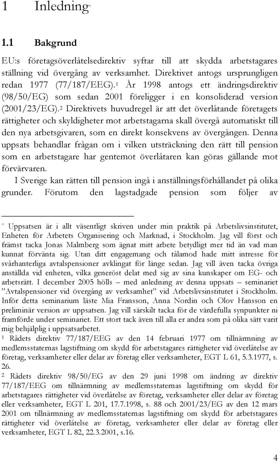 2 Direktivets huvudregel är att det överlåtande företagets rättigheter och skyldigheter mot arbetstagarna skall övergå automatiskt till den nya arbetsgivaren, som en direkt konsekvens av övergången.