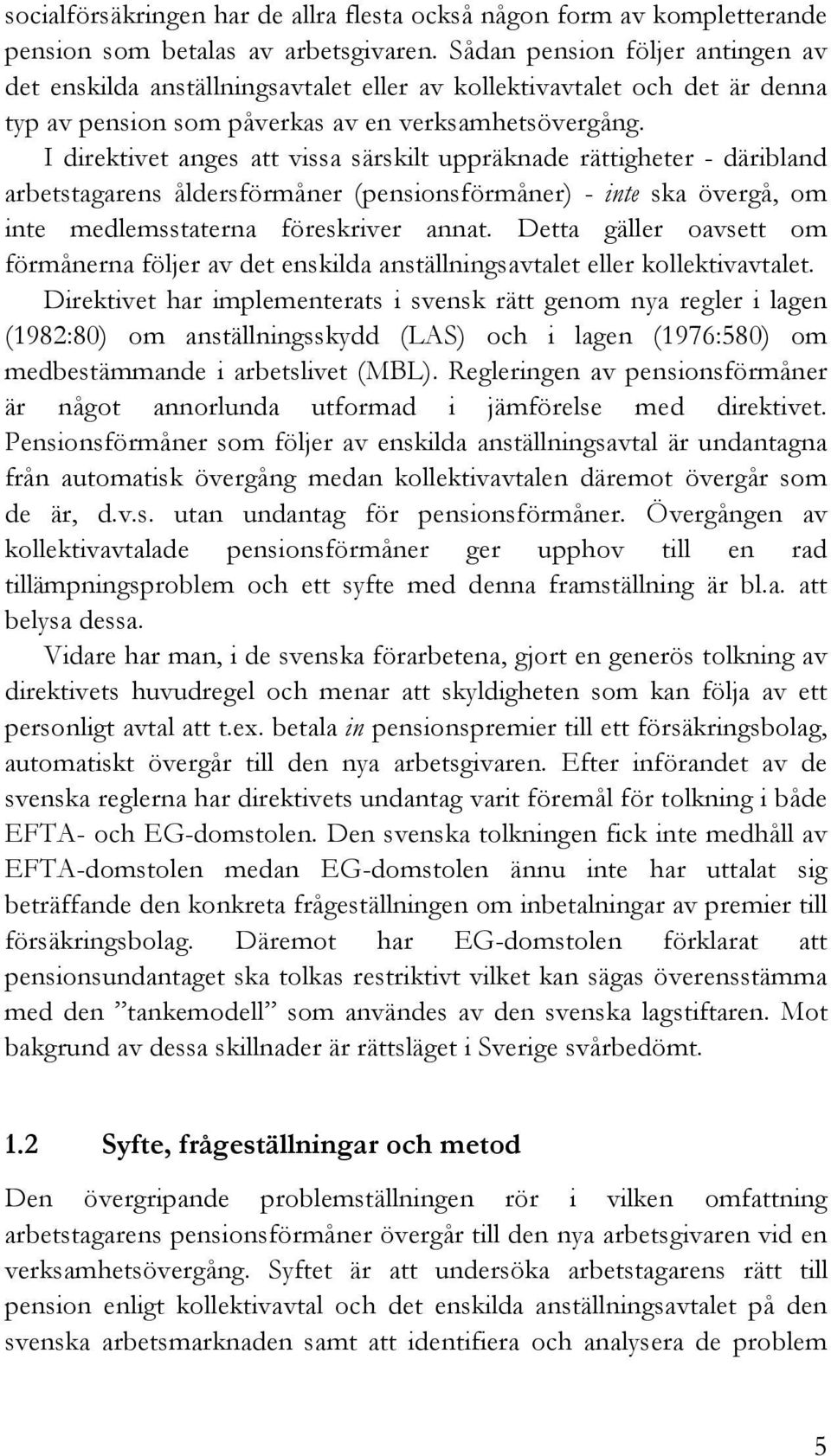 I direktivet anges att vissa särskilt uppräknade rättigheter - däribland arbetstagarens åldersförmåner (pensionsförmåner) - inte ska övergå, om inte medlemsstaterna föreskriver annat.