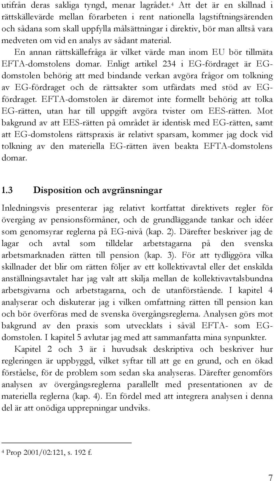 analys av sådant material. En annan rättskällefråga är vilket värde man inom EU bör tillmäta EFTA-domstolens domar.