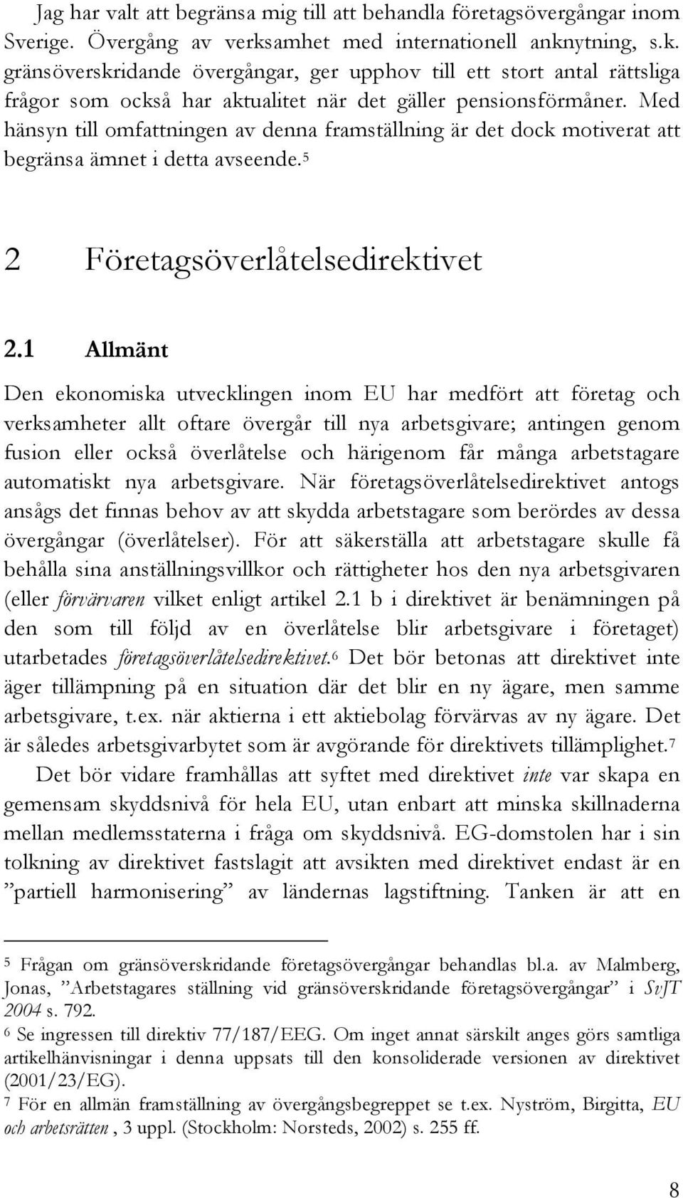 Med hänsyn till omfattningen av denna framställning är det dock motiverat att begränsa ämnet i detta avseende. 5 2 Företagsöverlåtelsedirektivet 2.