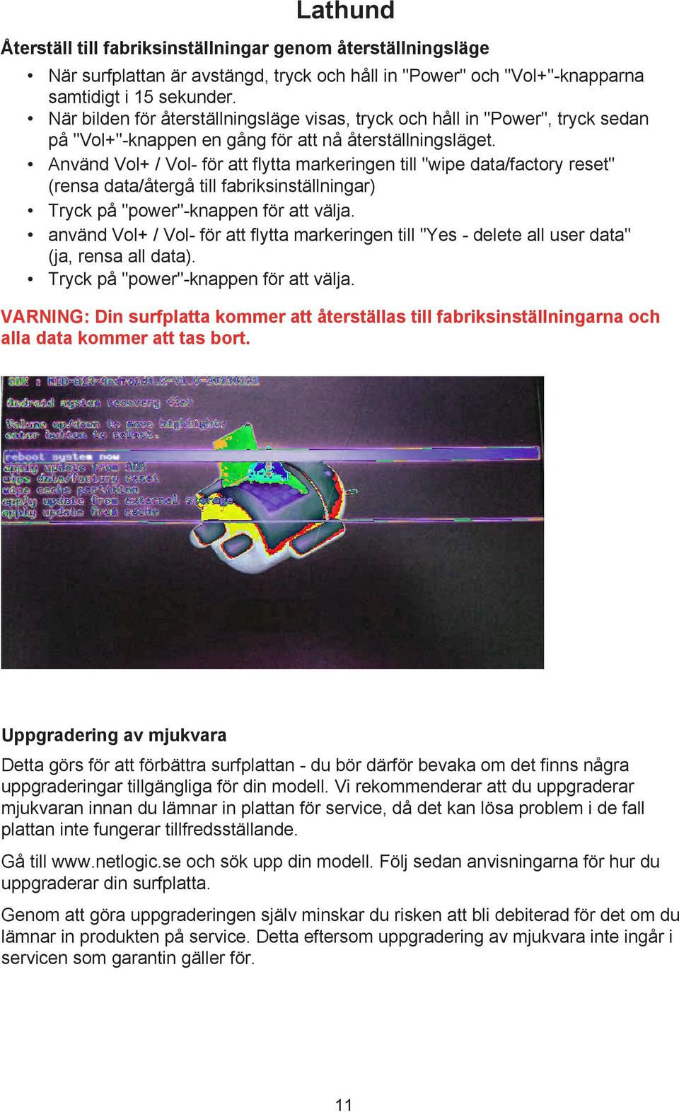 Använd Vol+ / Vol- för att flytta markeringen till "wipe data/factory reset" (rensa data/återgå till fabriksinställningar) Tryck på "power"-knappen för att välja.