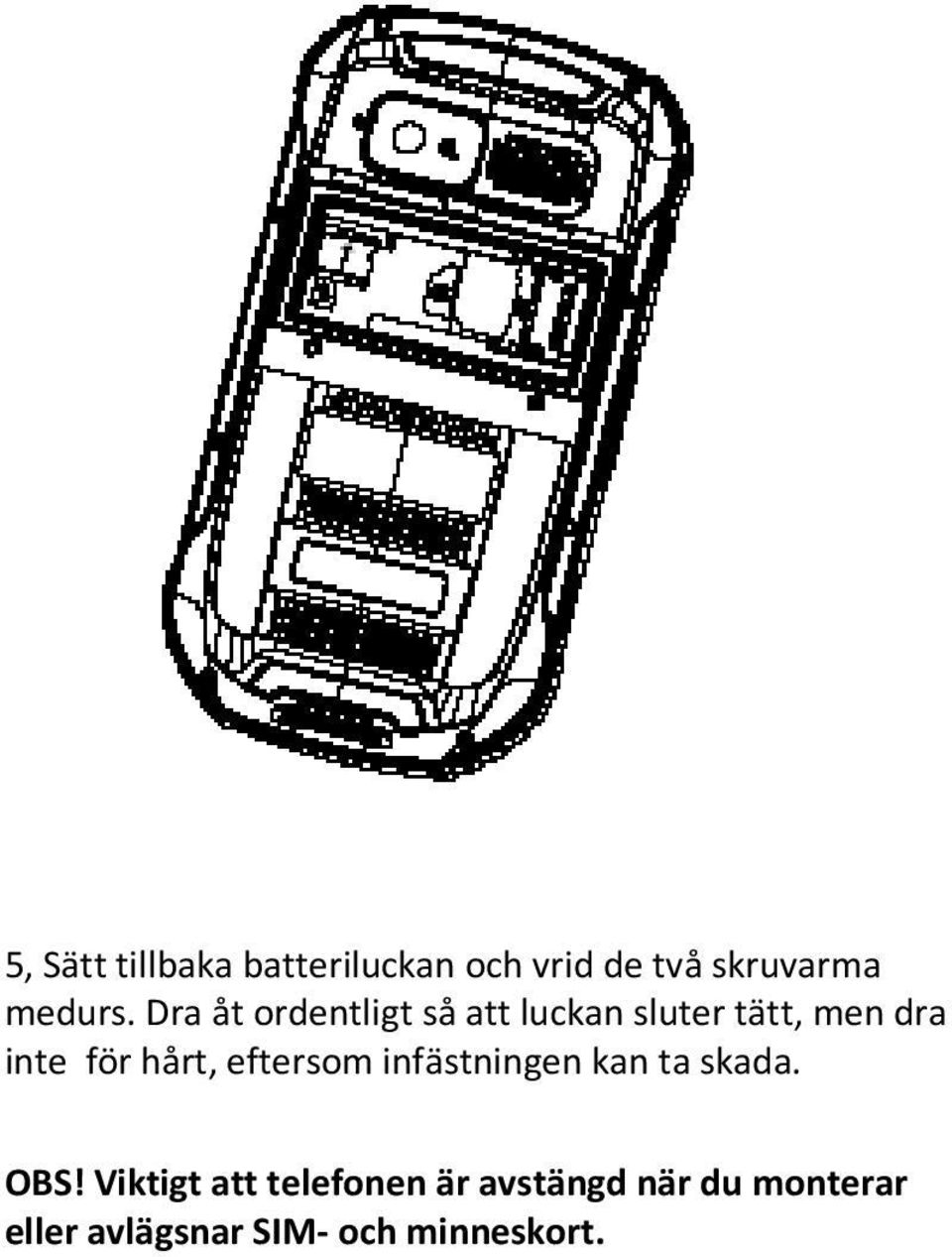 hårt, eftersom infästningen kan ta skada. OBS!