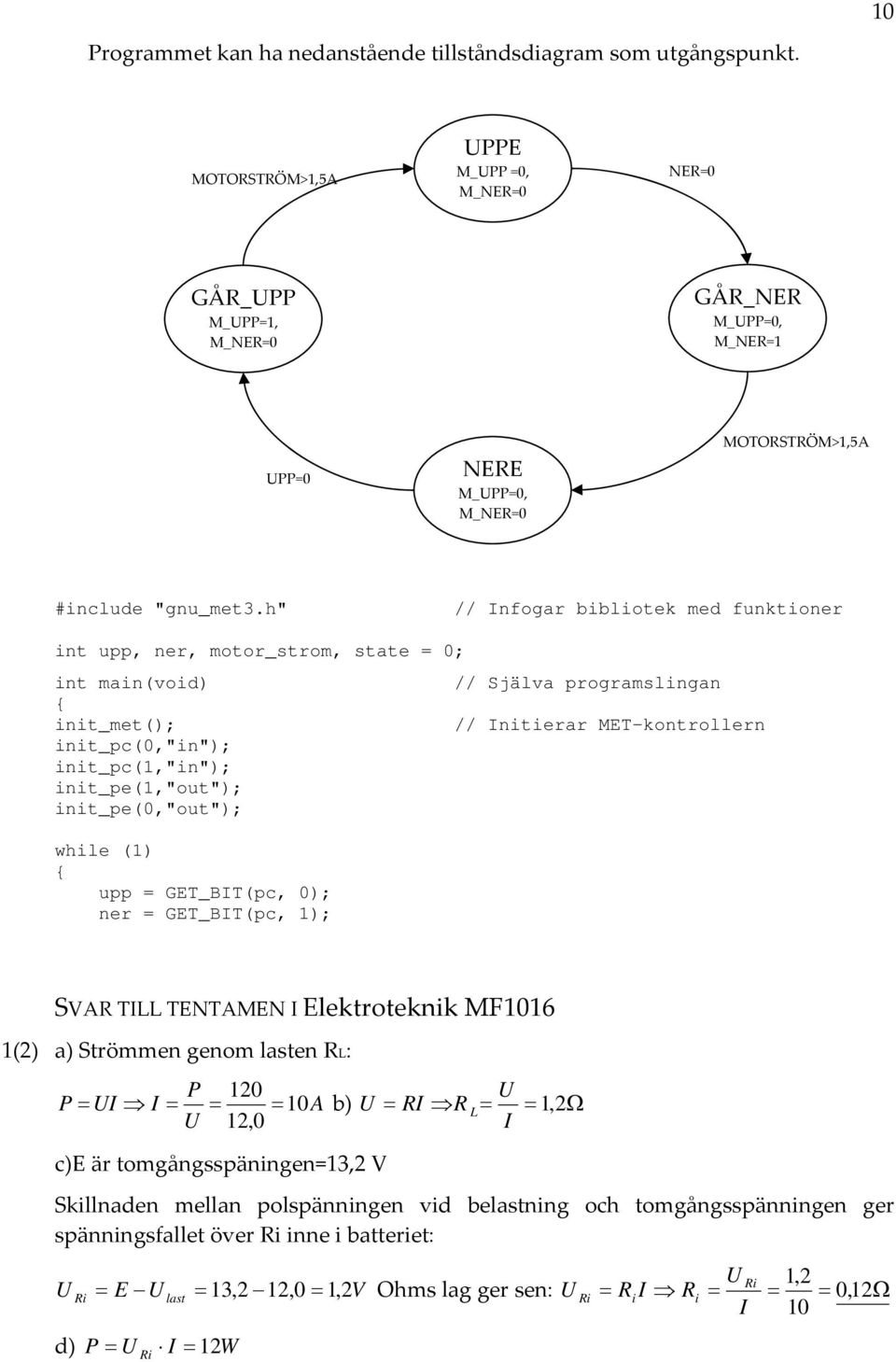 h" // nfogar bibliotek med funktioner t upp, ner, motor_strom, state = 0; t ma(void) // Själva programslgan it_met(); // nitierar MET-kontrollern it_pc(0,""); it_pc(,"");