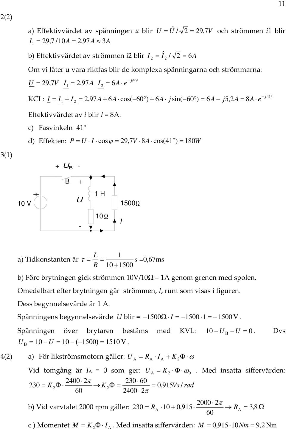 c) asvkeln 4 d) Effekten: P cos 9,7V 8 cos(4) 80W 3() B - B 0 V H 500-0 L a) Tidkonstanten är s 0,67ms 0 500 b) öre brytngen gick strömmen 0V/0 = genom grenen med spolen.