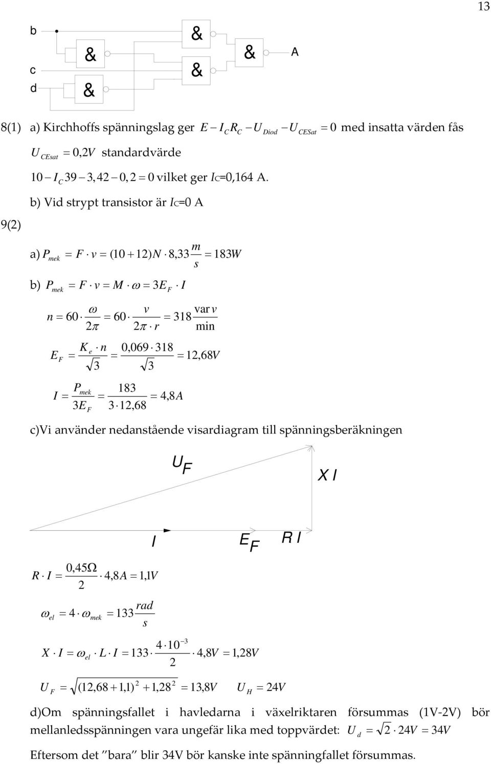 använder nedanstående visardiagram till spänngsberäkngen X E 0,45 4,8, V rad el 4 mek 33 s 3 4 0 X el L 33 4,8V, 8V (,68,),8 3, 8V H 4V d)om spänngsfallet i