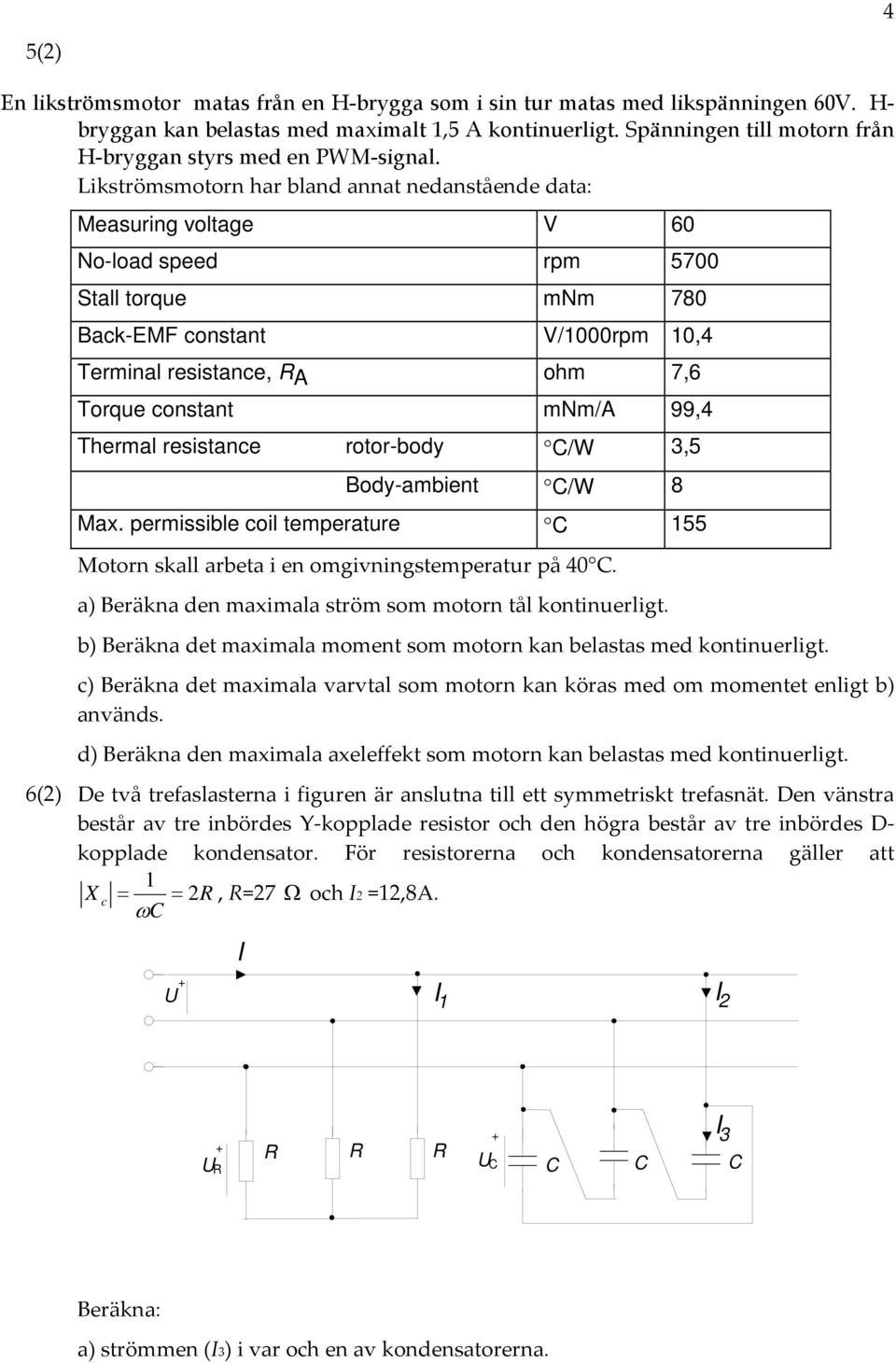 Thermal resistance rotor-body C/W 3,5 Body-ambient C/W 8 Max. permissible coil temperature C 55 Motorn skall arbeta i en omgivngstemperatur på 40 C.