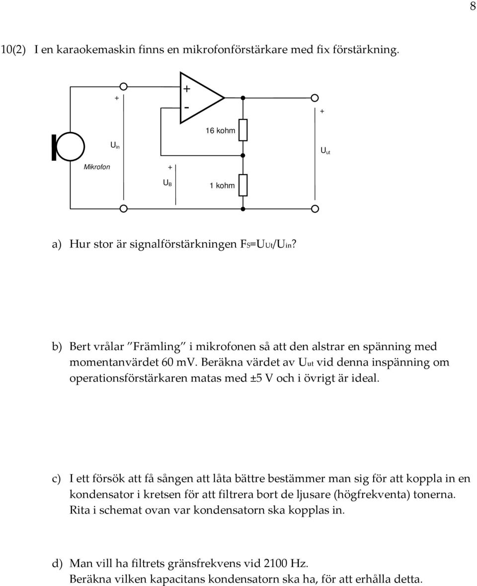 Beräkna värdet av ut vid denna spänng om operationsförstärkaren matas med ±5 V och i övrigt är ideal.