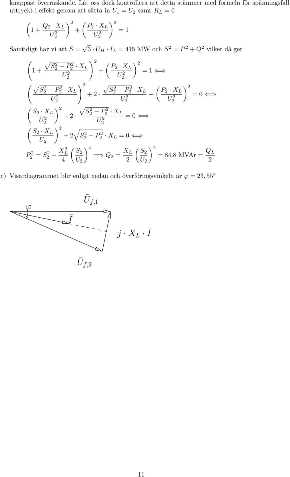 Q ) X L U + ( ) P X L = 1 U Samtidigt har vi att S = 3 U H I L = 415 MW och S = P + Q vilket då ger ( ) S 1 + P X ( ) L P X L + = 1 U U (
