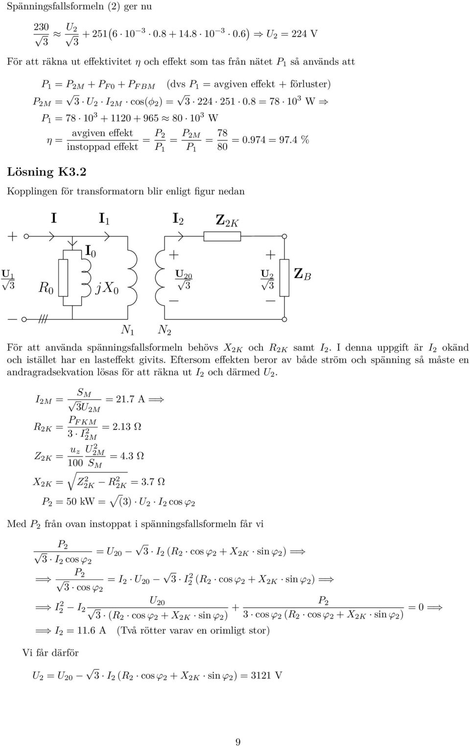 8 = 78 10 3 W P 1 = 78 10 3 + 110 + 965 80 10 3 W avgiven effekt η = instoppad effekt = P = P M = 78 = 0.974 = 97.4 % P 1 P 1 80 Lösning K3.