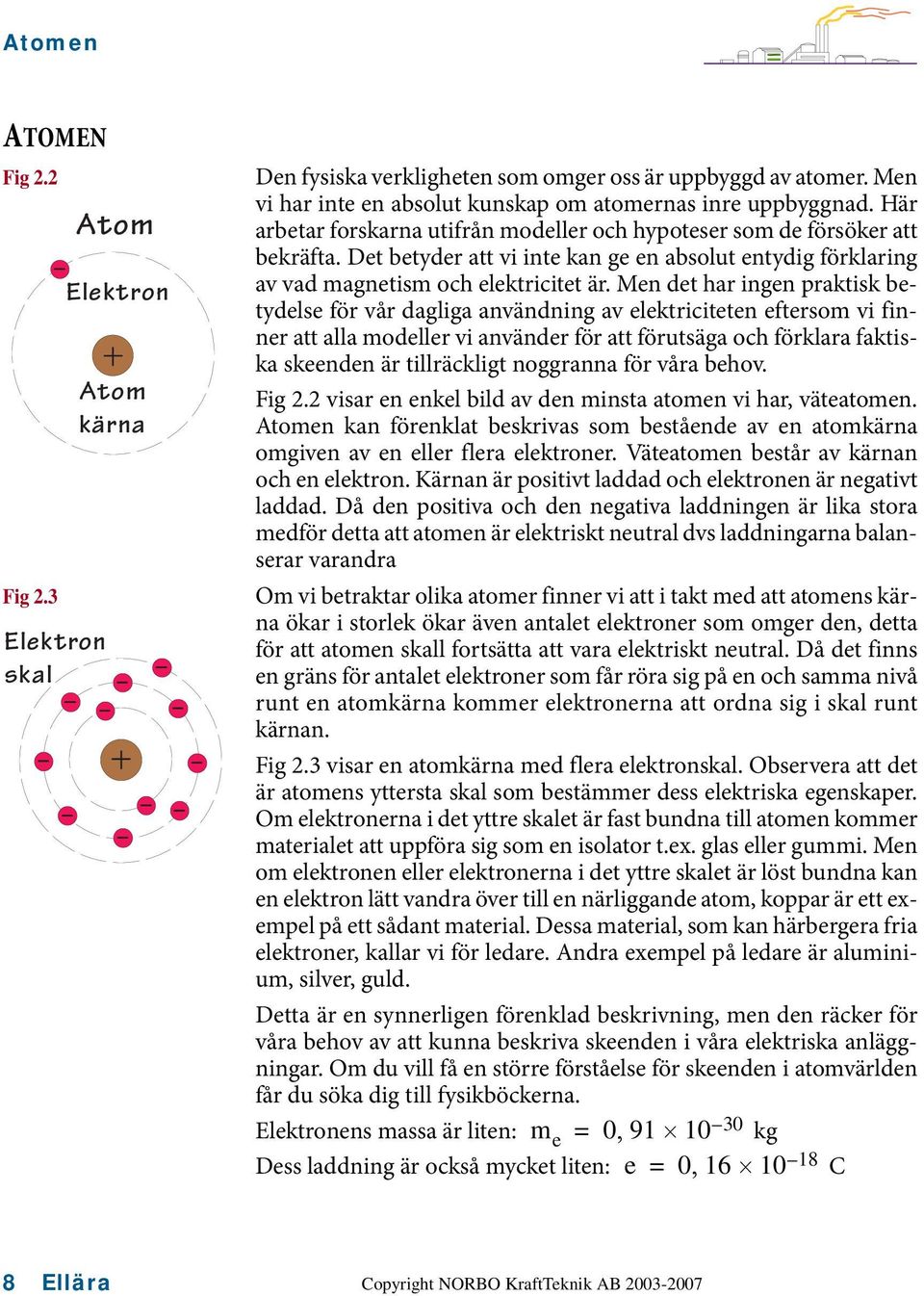 Men det har ingen praktisk betydelse för vår dagliga användning av elektriciteten eftersom vi finner att alla modeller vi använder för att förutsäga och förklara faktiska skeenden är tillräckligt