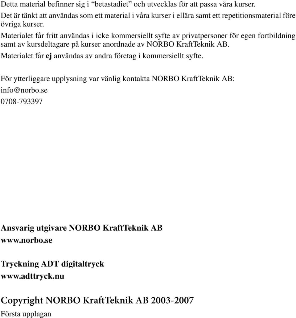 Materialet får fritt användas i icke kommersiellt syfte av privatpersoner för egen fortbildning samt av kursdeltagare på kurser anordnade av NORBO KraftTeknik