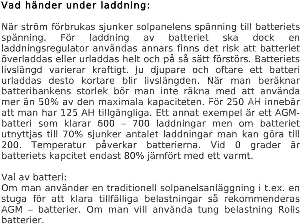 Ju djupare och oftare ett batteri urladdas desto kortare blir livslängden. När man beräknar batteribankens storlek bör man inte räkna med att använda mer än 50% av den maximala kapaciteten.