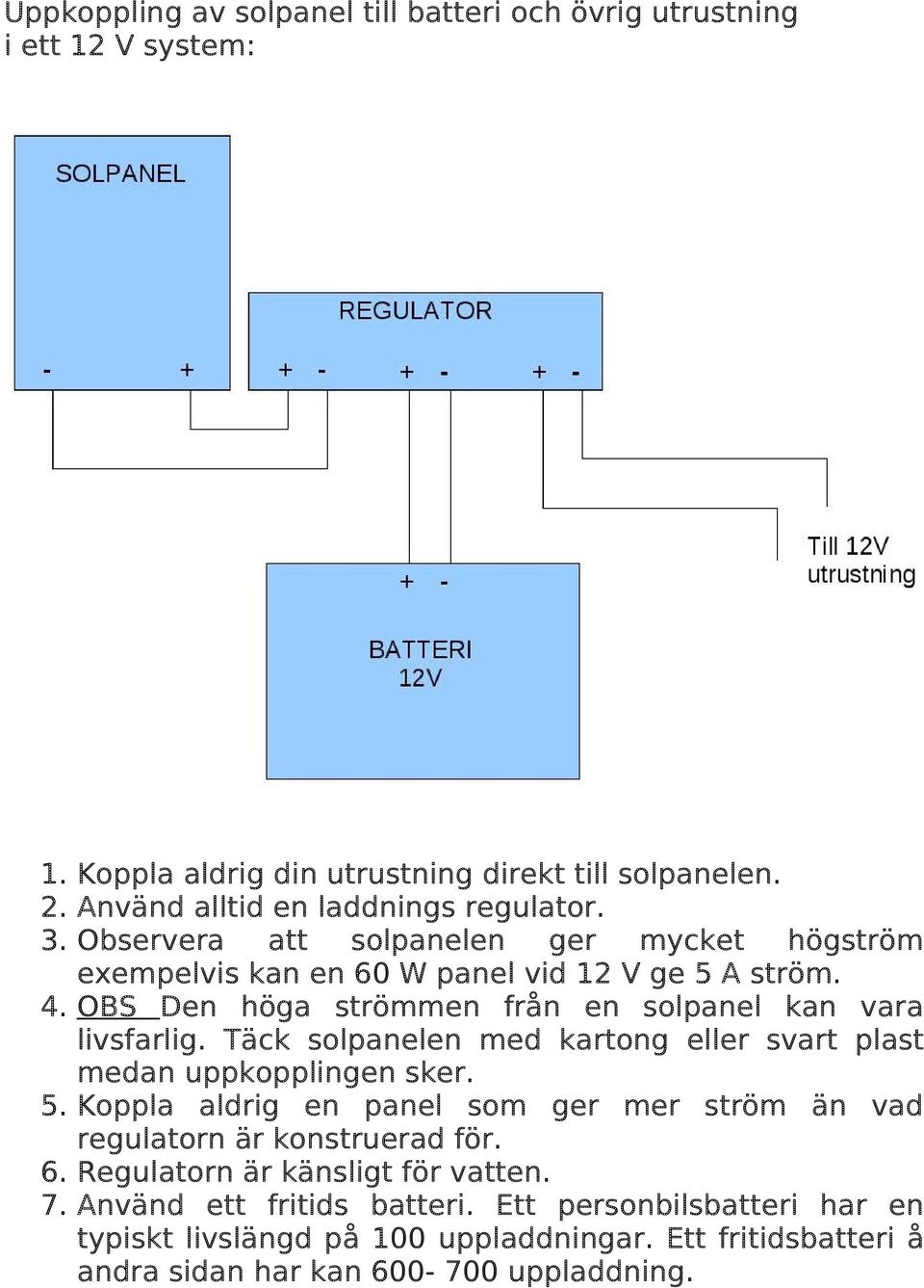 Täck solpanelen med kartong eller svart plast medan uppkopplingen sker. 5. Koppla aldrig en panel som ger mer ström än vad regulatorn är konstruerad för. 6.