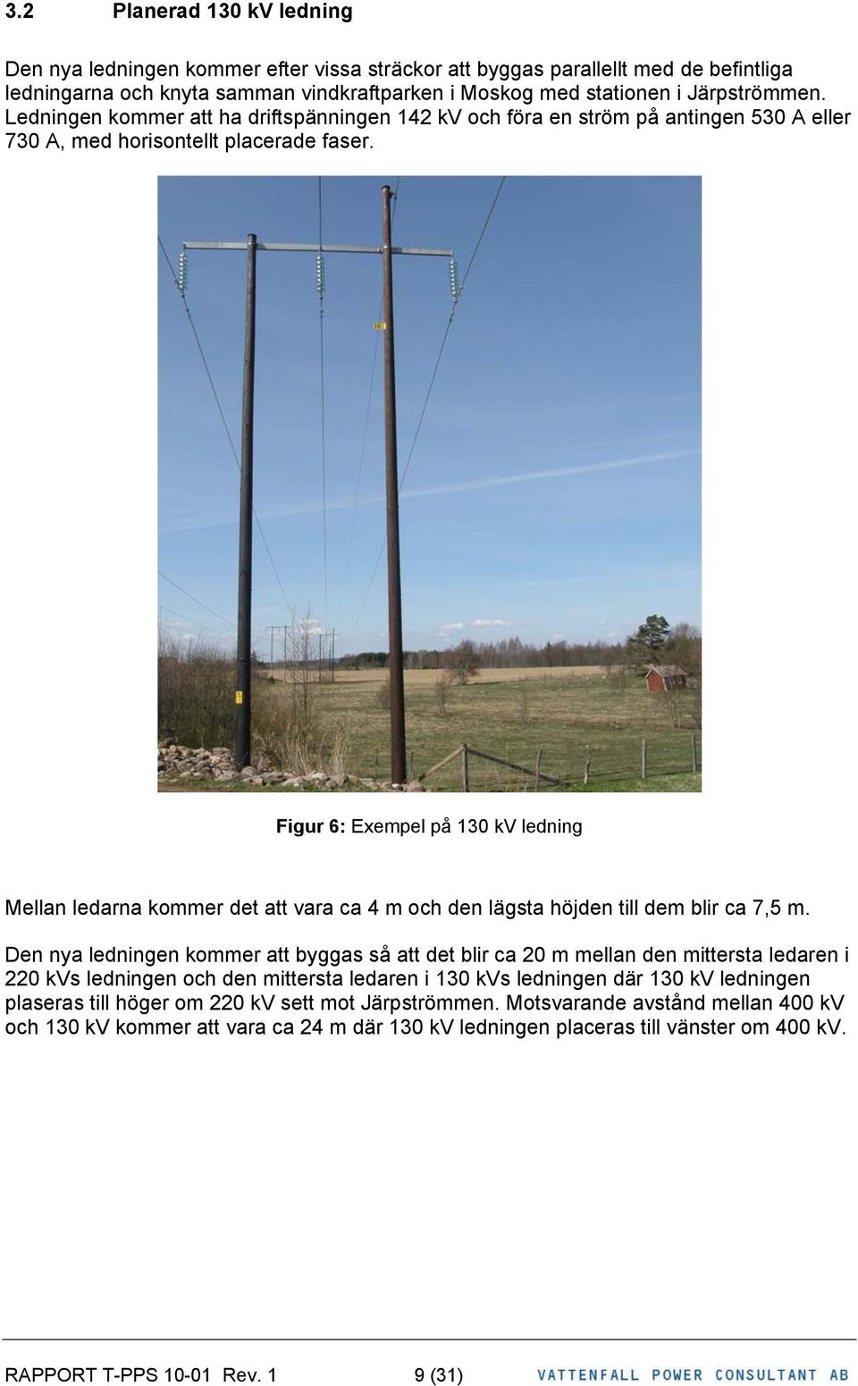 Figur 6: Exempel på 130 kv ledning Mellan ledarna kommer det att vara ca 4 m och den lägsta höjden till dem blir ca 7,5 m.