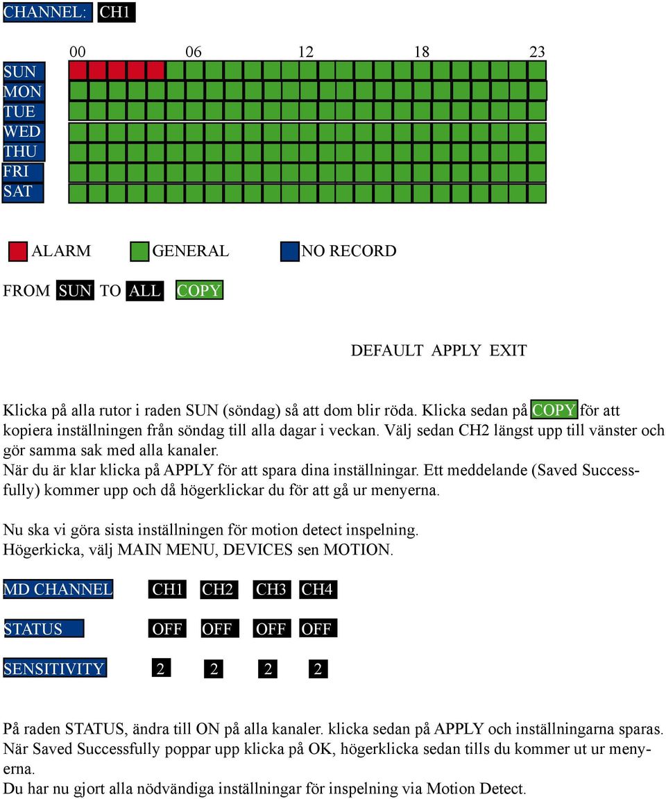 När du är klar klicka på APPLY för att spara dina inställningar. Ett meddelande (Saved Successfully) kommer upp och då högerklickar du för att gå ur menyerna.