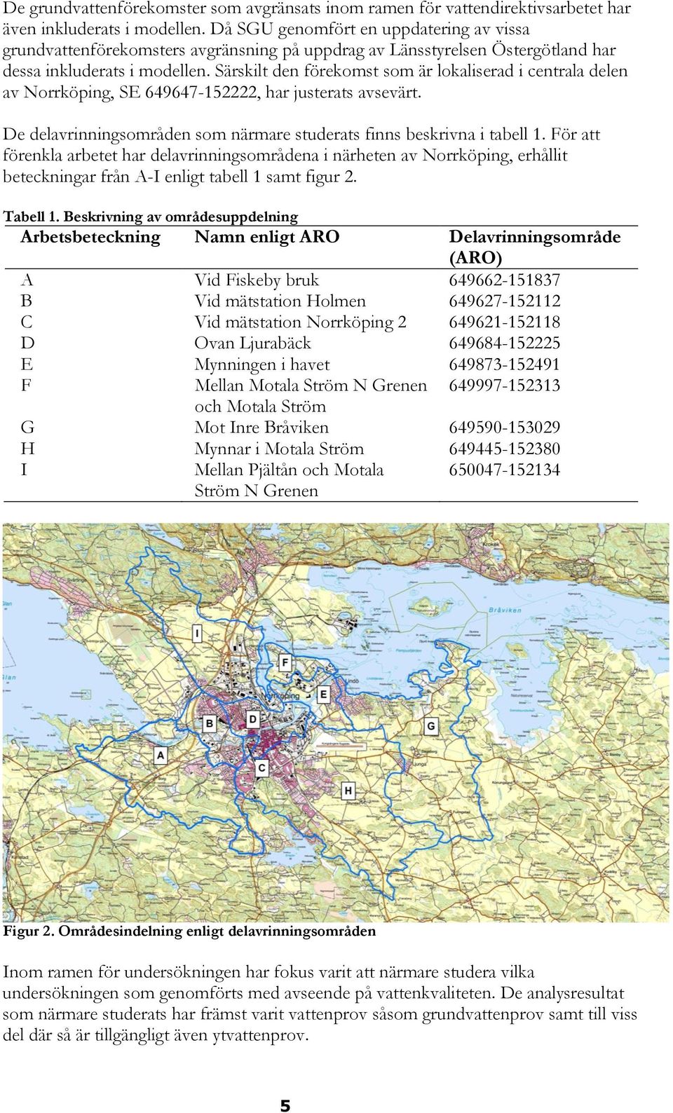 Särskilt den förekomst som är lokaliserad i centrala delen av Norrköping, SE 649647-152222, har justerats avsevärt. De delavrinningsområden som närmare studerats finns beskrivna i tabell 1.