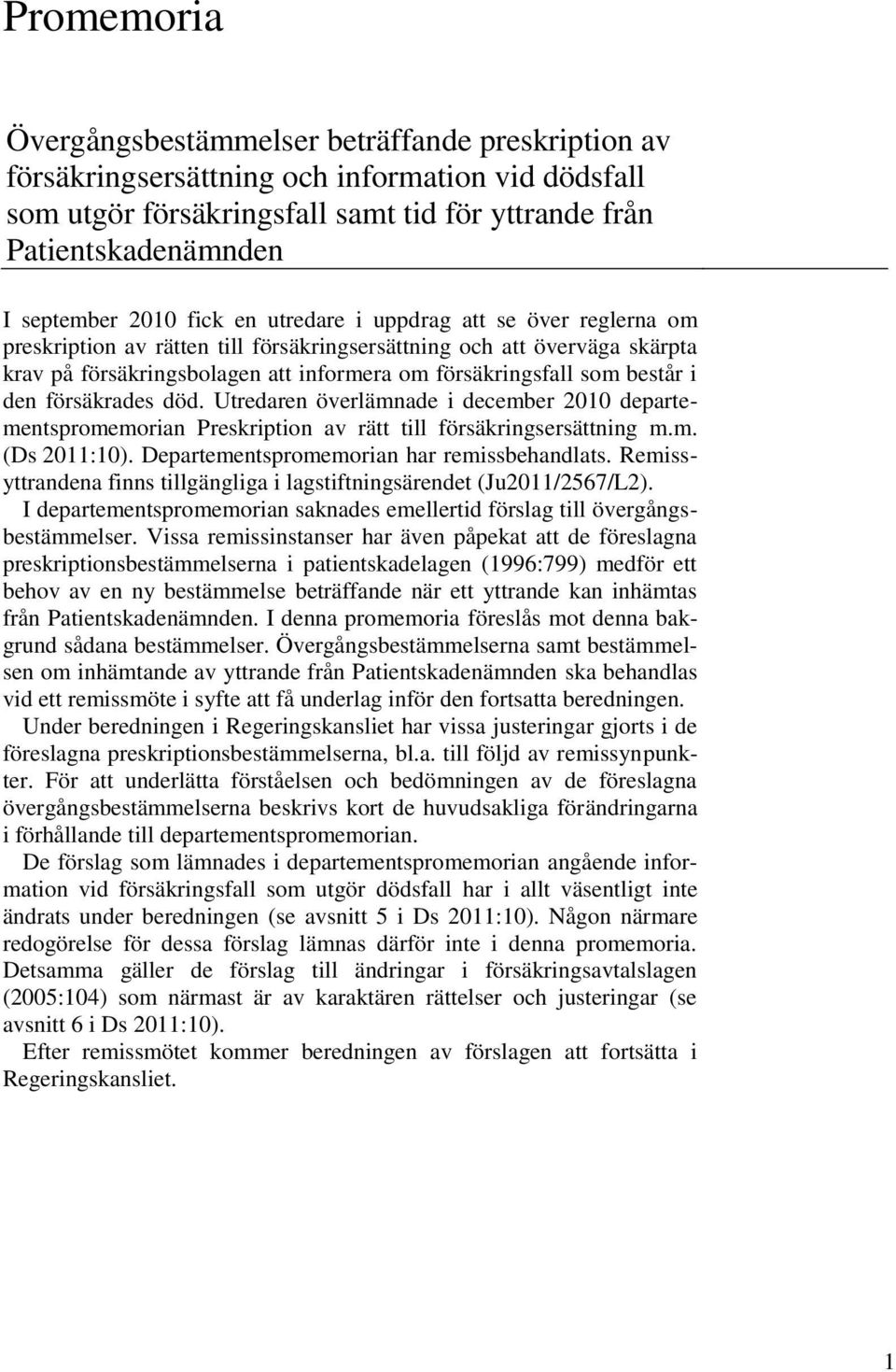 består i den försäkrades död. Utredaren överlämnade i december 2010 departementspromemorian Preskription av rätt till försäkringsersättning m.m. (Ds 2011:10).