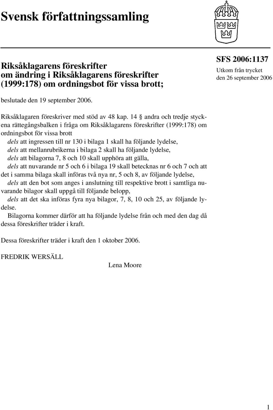 14 andra och tredje styckena rättegångsbalken i fråga om Riksåklagarens föreskrifter (1999:178) om ordningsbot för vissa brott dels att ingressen till nr 130 i bilaga 1 skall ha följande lydelse,