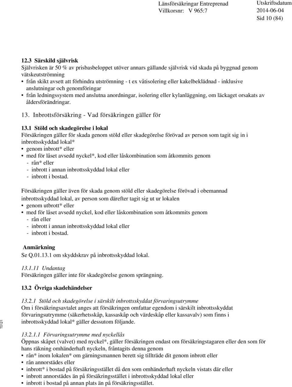 våtisolering eller kakelbeklädnad - inklusive anslutningar och genomföringar från ledningssystem med anslutna anordningar, isolering eller kylanläggning, om läckaget orsakats av åldersförändringar.