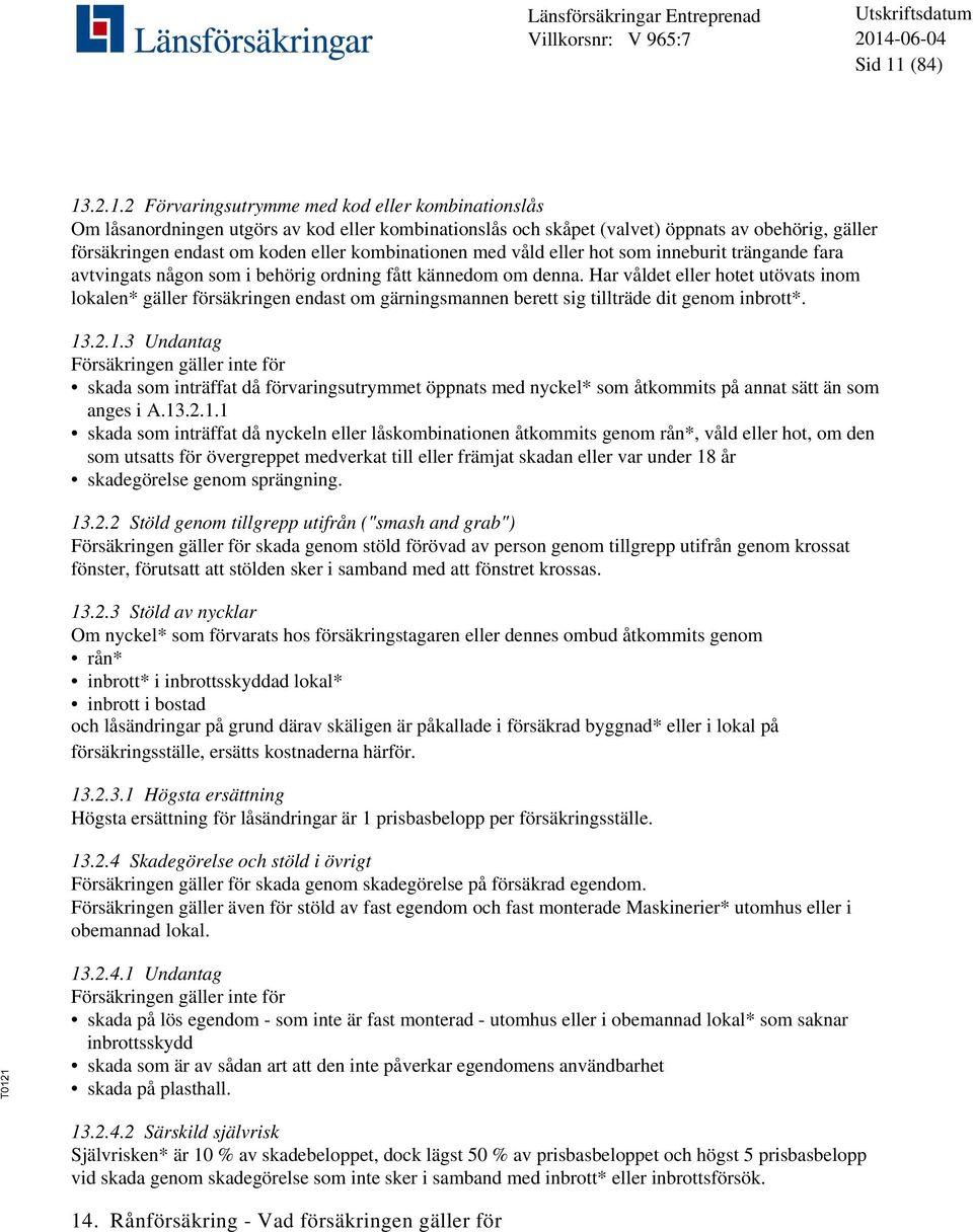 .2.1.2 Förvaringsutrymme med kod eller kombinationslås Om låsanordningen utgörs av kod eller kombinationslås och skåpet (valvet) öppnats av obehörig, gäller försäkringen endast om koden eller