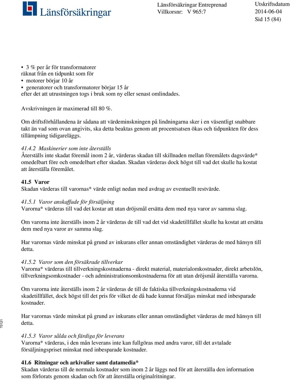 Om driftsförhållandena är sådana att värdeminskningen på lindningarna sker i en väsentligt snabbare takt än vad som ovan angivits, ska detta beaktas genom att procentsatsen ökas och tidpunkten för