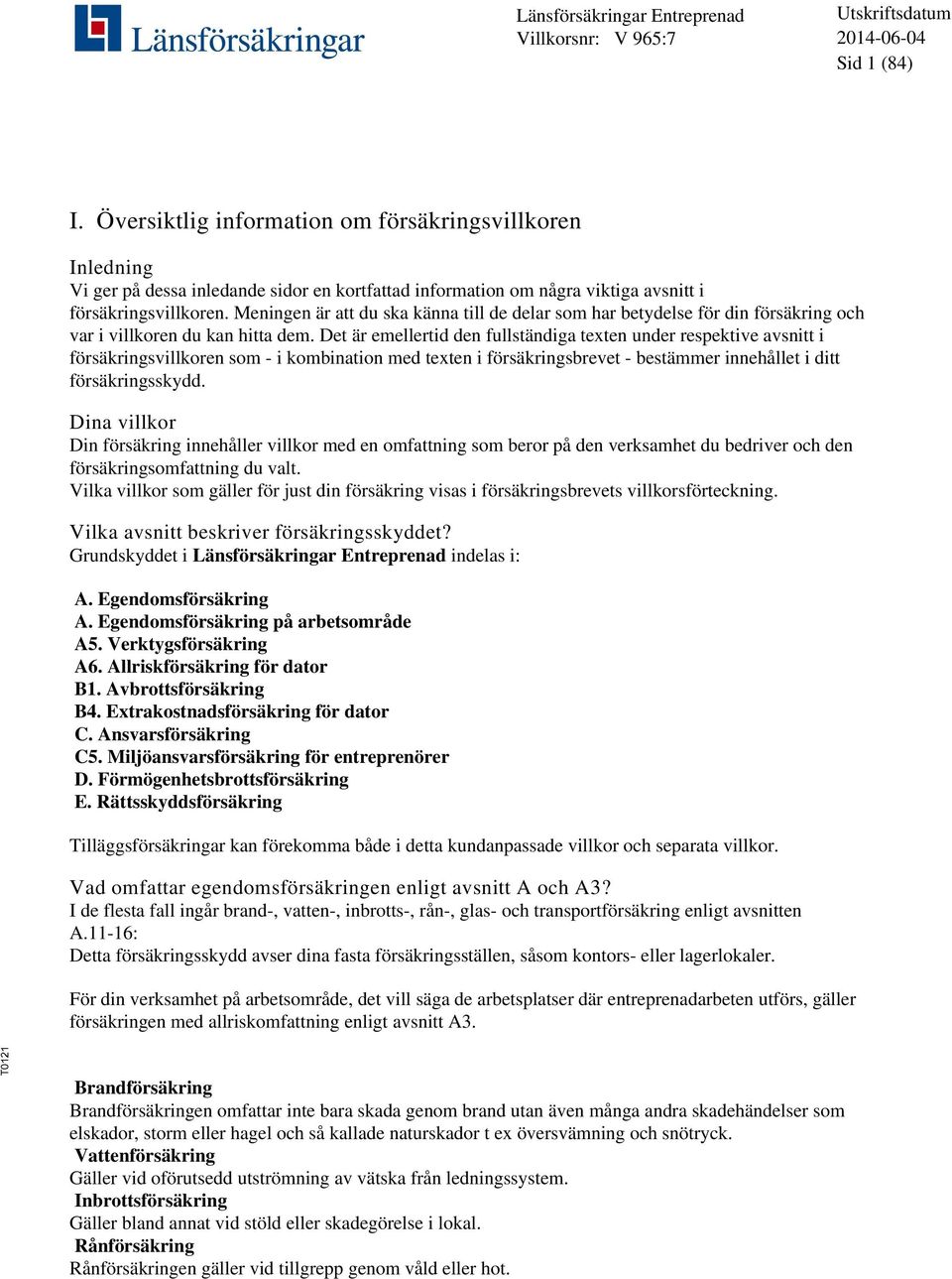 Det är emellertid den fullständiga texten under respektive avsnitt i försäkringsvillkoren som - i kombination med texten i försäkringsbrevet - bestämmer innehållet i ditt försäkringsskydd.