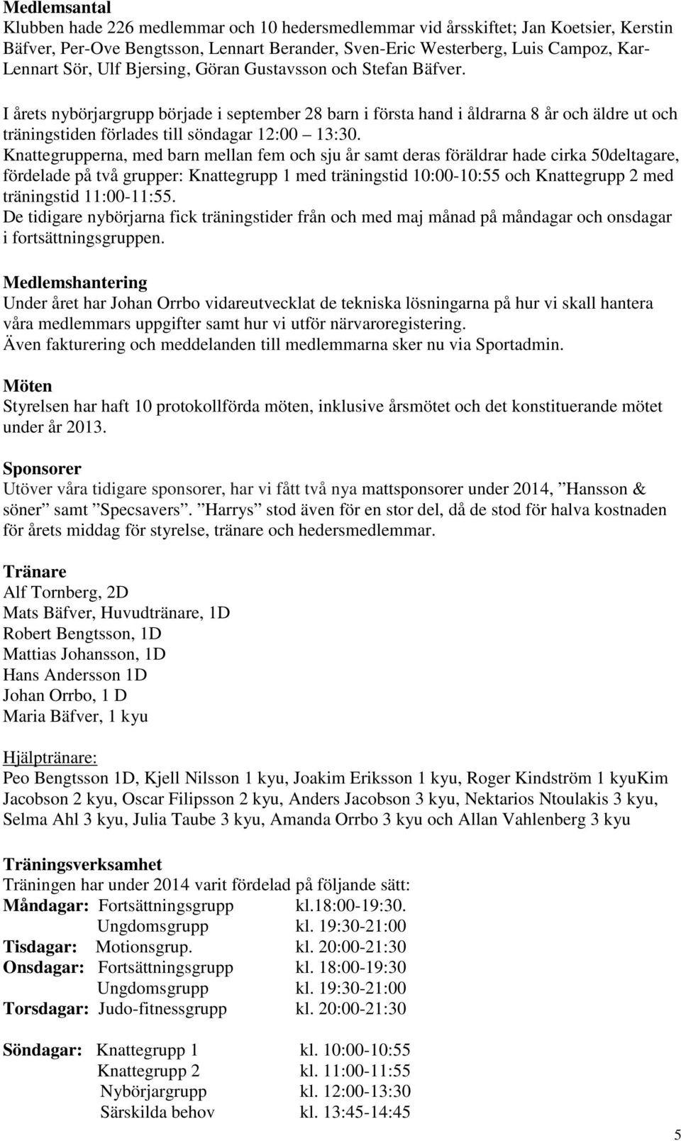 Knattegrupperna, med barn mellan fem och sju år samt deras föräldrar hade cirka 50deltagare, fördelade på två grupper: Knattegrupp 1 med träningstid 10:00-10:55 och Knattegrupp 2 med träningstid