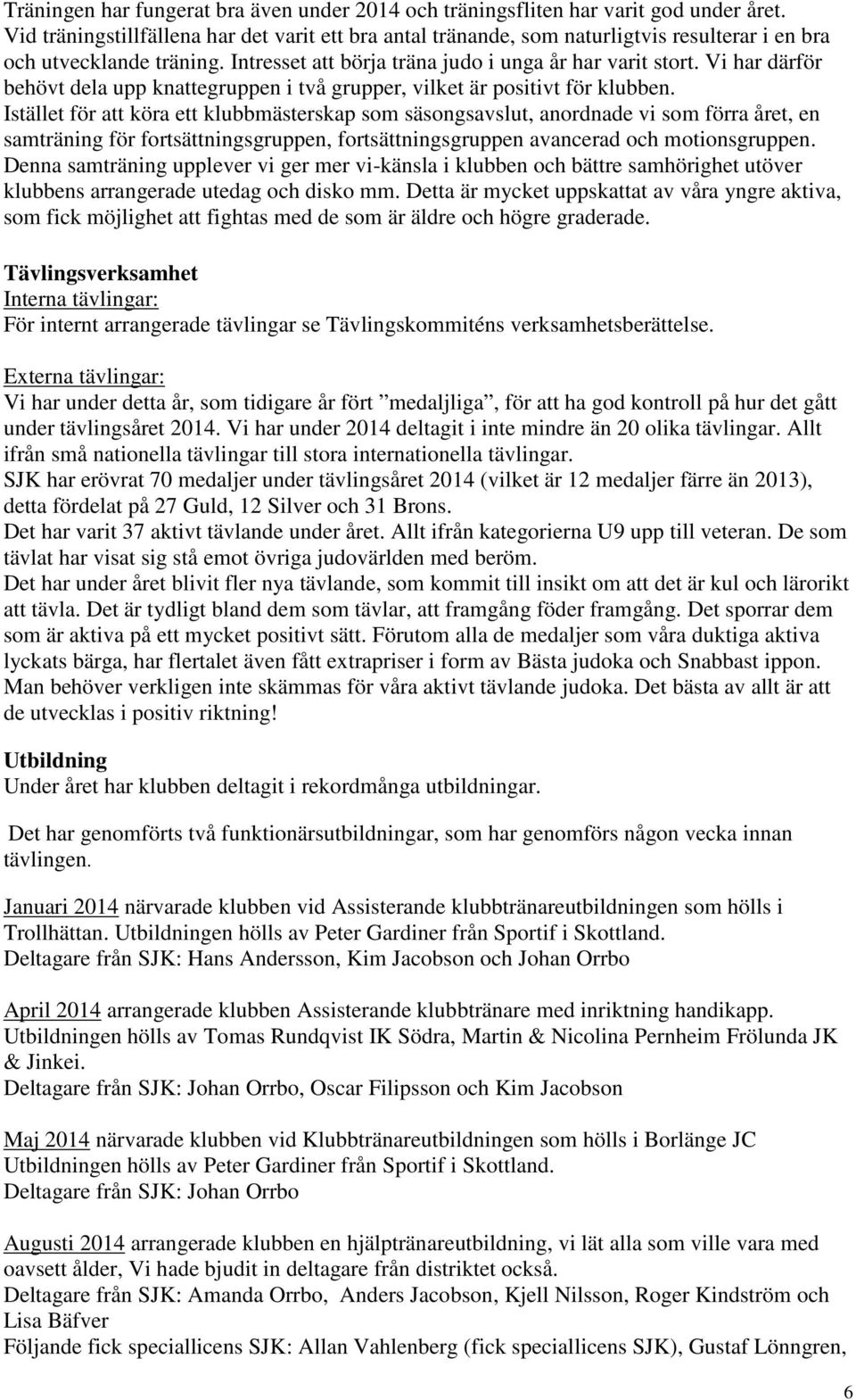 Vi har därför behövt dela upp knattegruppen i två grupper, vilket är positivt för klubben.